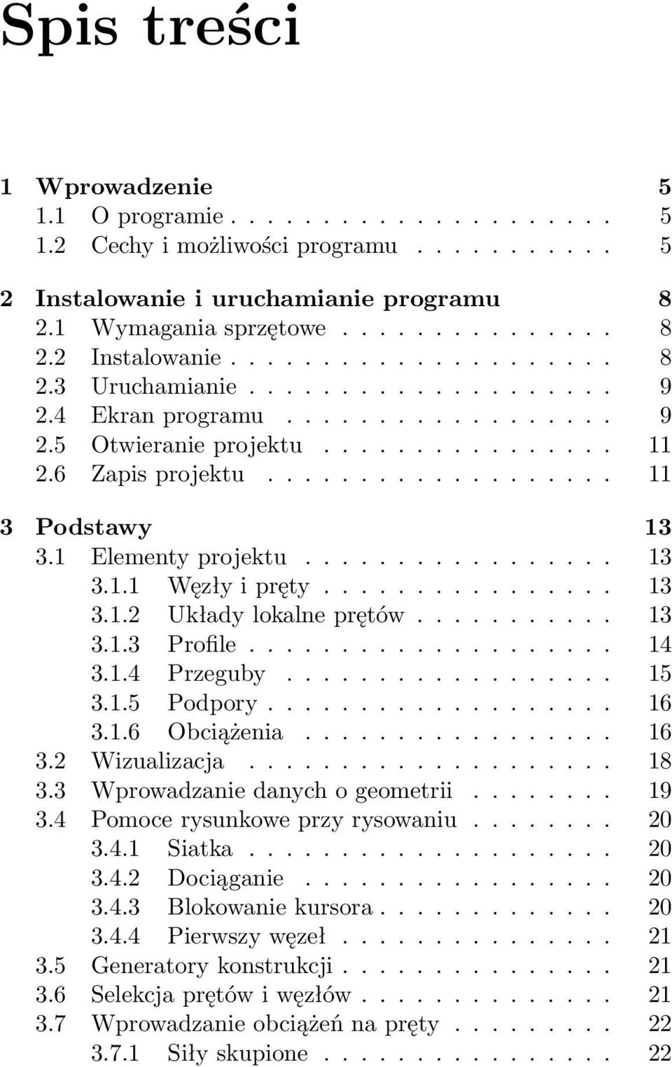 ............... 13 3.1.2 Układy lokalne prętów........... 13 3.1.3 Profile.................... 14 3.1.4 Przeguby.................. 15 3.1.5 Podpory................... 16 3.1.6 Obciążenia................. 16 3.2 Wizualizacja.
