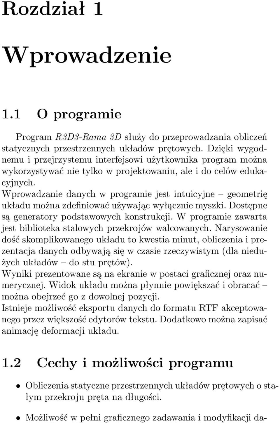Wprowadzanie danych w programie jest intuicyjne geometrię układu można zdefiniować używając wyłącznie myszki. Dostępne są generatory podstawowych konstrukcji.