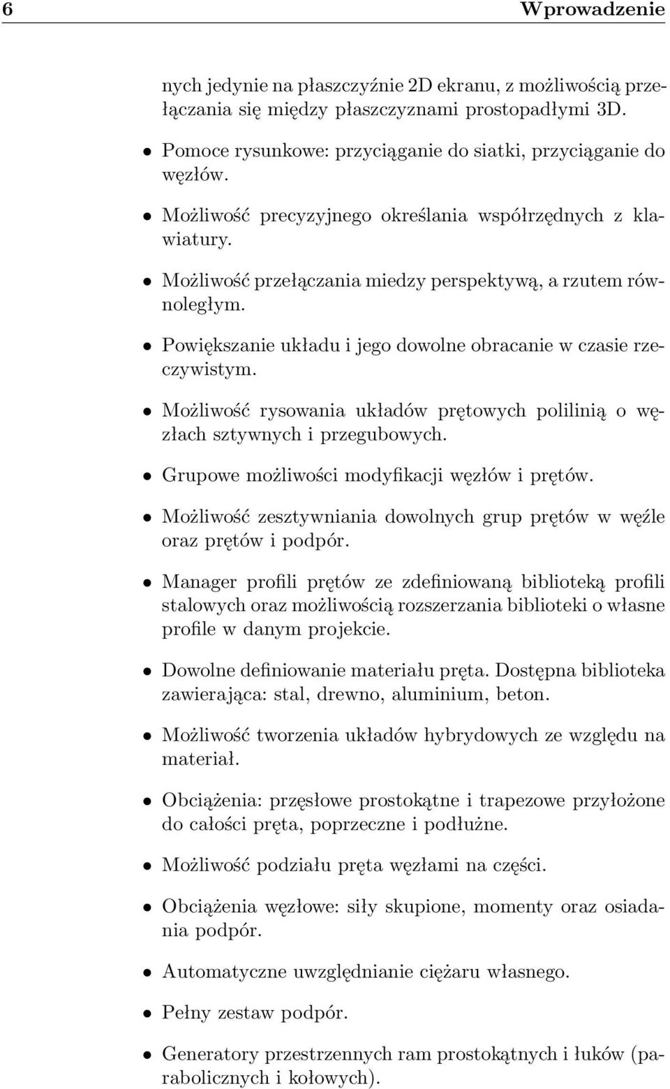 Możliwość rysowania układów prętowych polilinią o węzłach sztywnych i przegubowych. Grupowe możliwości modyfikacji węzłów i prętów.