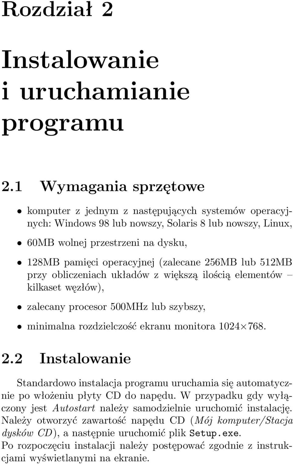 (zalecane 256MB lub 512MB przy obliczeniach układów z większą ilością elementów kilkaset węzłów), zalecany procesor 500MHz lub szybszy, minimalna rozdzielczość ekranu monitora 1024 768. 2.2 Instalowanie Standardowo instalacja programu uruchamia się automatycznie po włożeniu płyty CD do napędu.