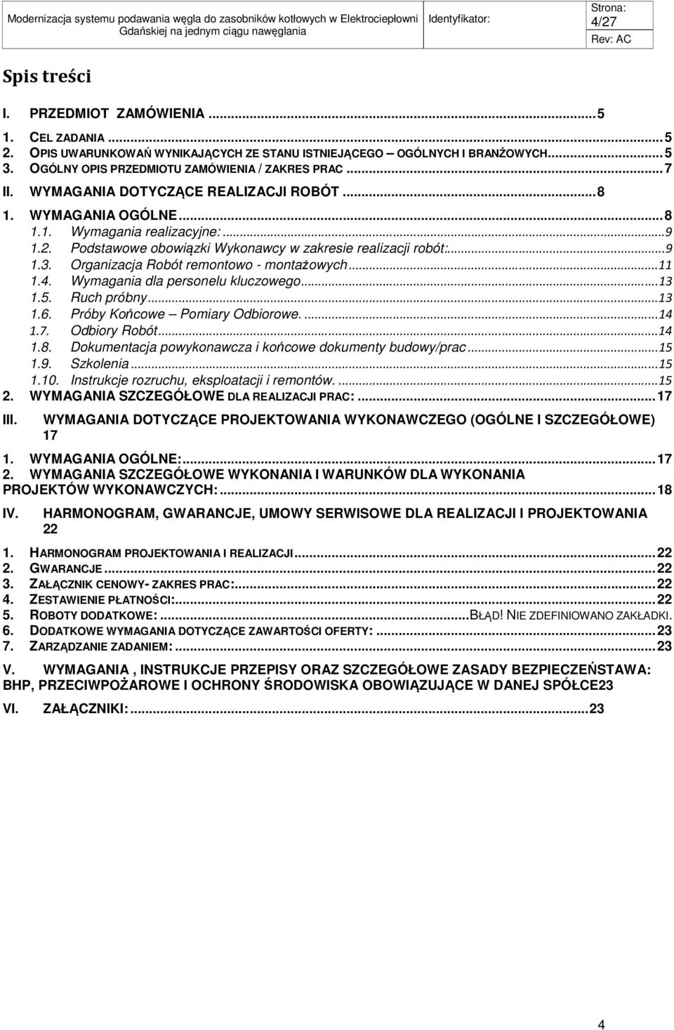 Organizacja Robót remontowo - montażowych... 11 1.4. Wymagania dla personelu kluczowego... 13 1.5. Ruch próbny... 13 1.6. Próby Końcowe Pomiary Odbiorowe.... 14 1.7. Odbiory Robót... 14 1.8.
