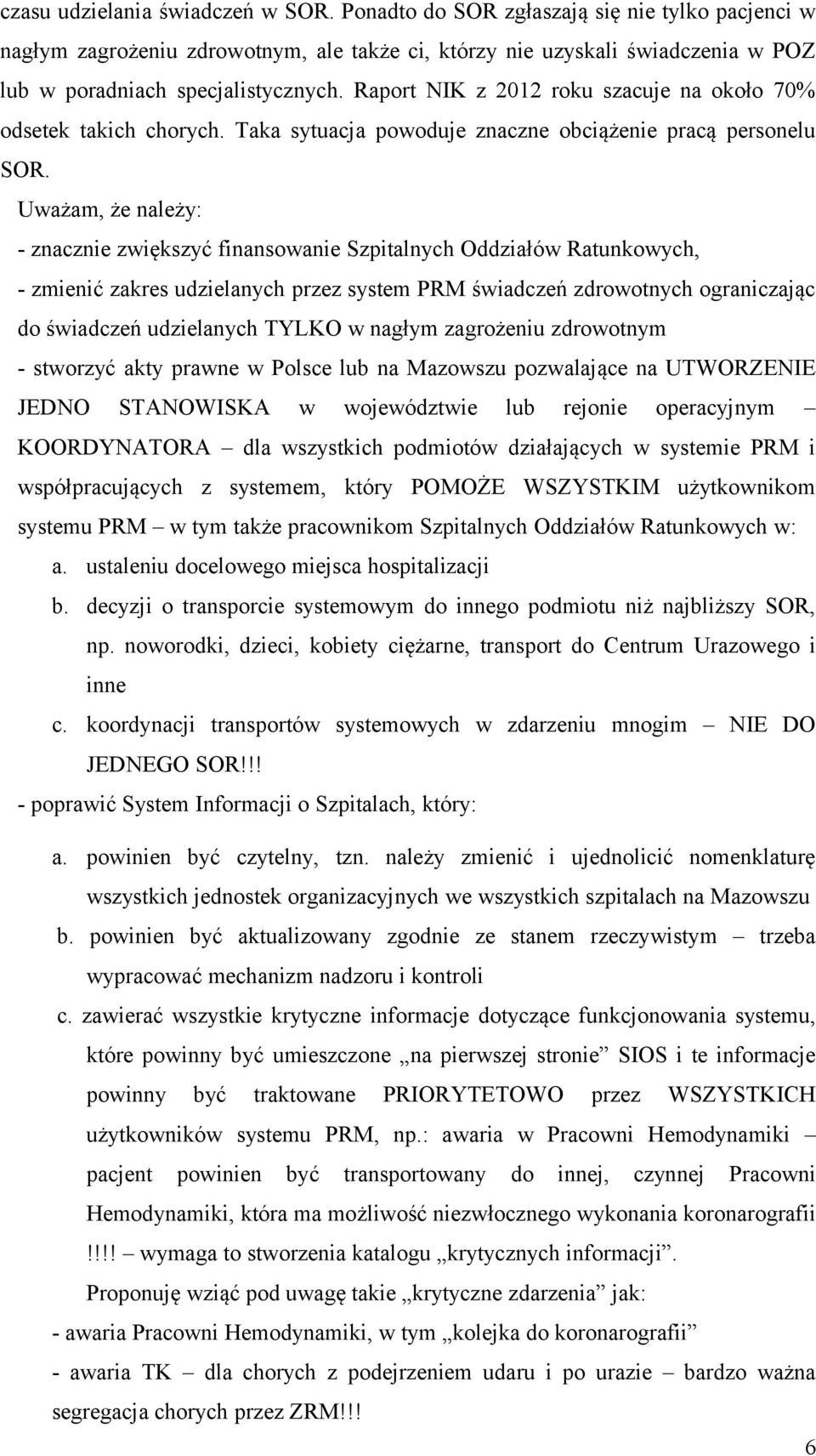 Raport NIK z 2012 roku szacuje na około 70% odsetek takich chorych. Taka sytuacja powoduje znaczne obciążenie pracą personelu SOR.