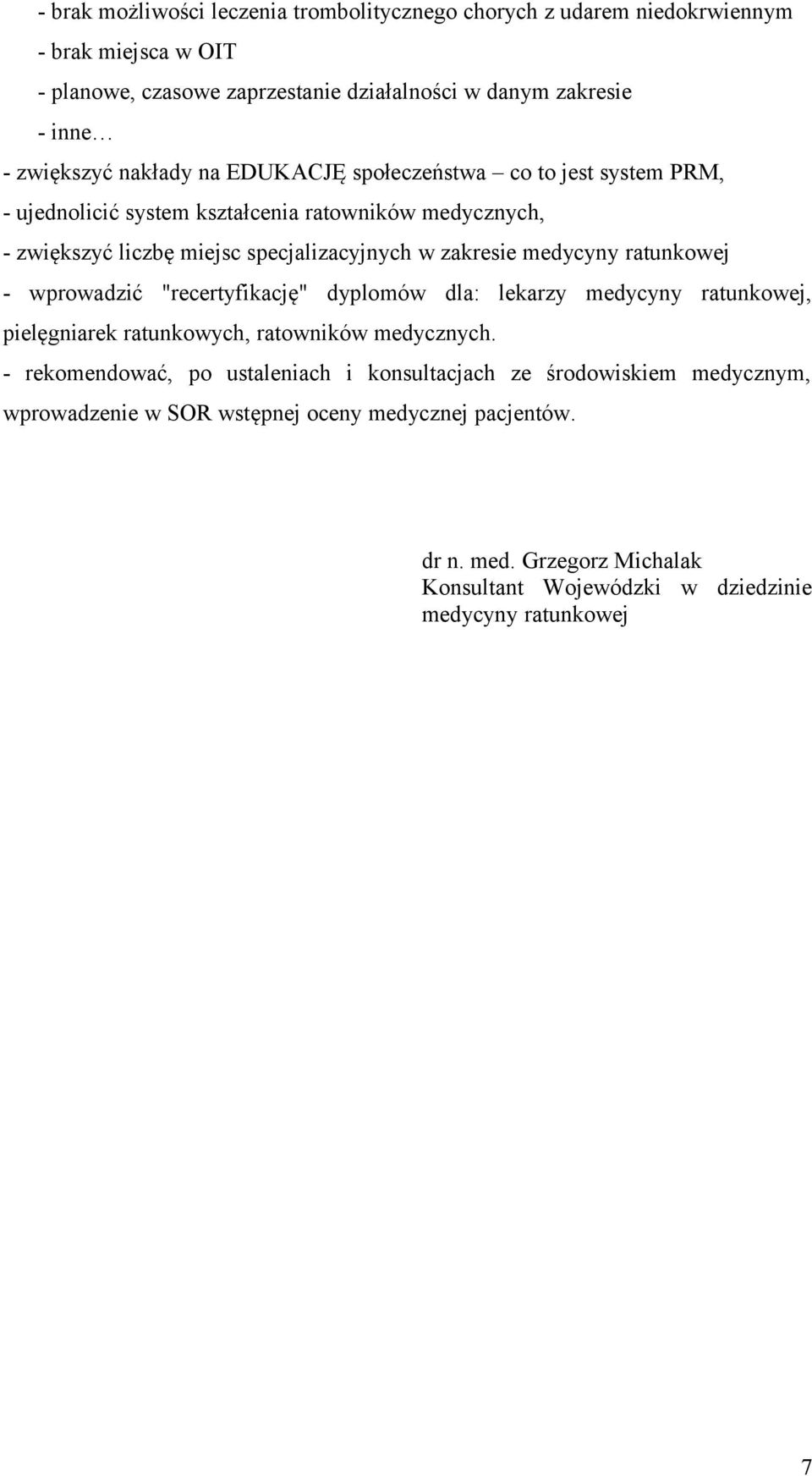 zakresie medycyny ratunkowej - wprowadzić "recertyfikację" dyplomów dla: lekarzy medycyny ratunkowej, pielęgniarek ratunkowych, ratowników medycznych.