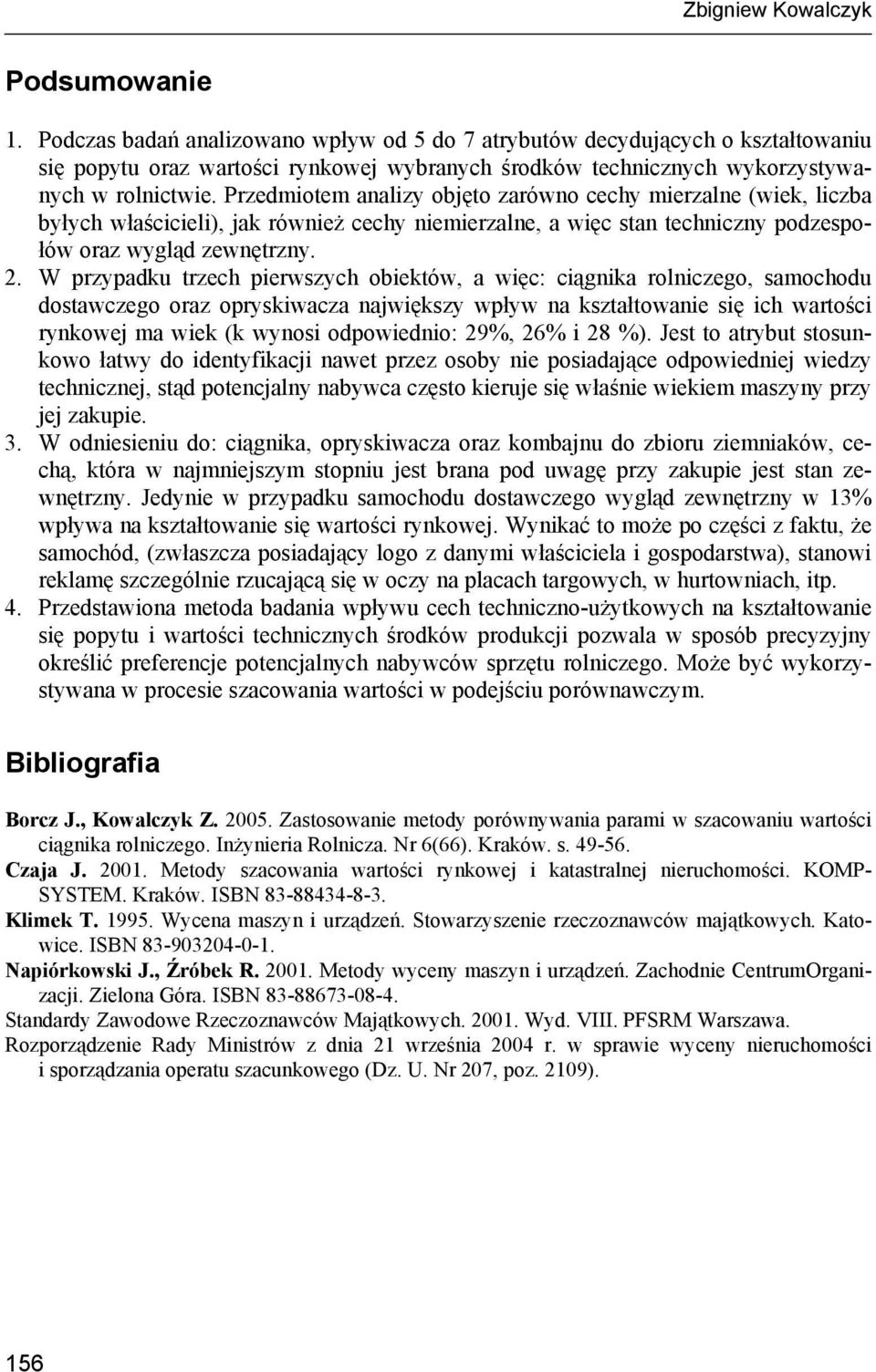 Przedmiotem analizy objęto zarówno cechy mierzalne (wiek, liczba byłych właścicieli), jak również cechy niemierzalne, a więc stan techniczny podzespołów oraz wygląd zewnętrzny. 2.