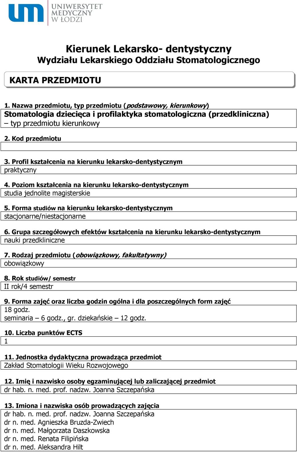 Profil kształcenia na kierunku lekarsko-dentystycznym praktyczny 4. Poziom kształcenia na kierunku lekarsko-dentystycznym studia jednolite magisterskie 5.