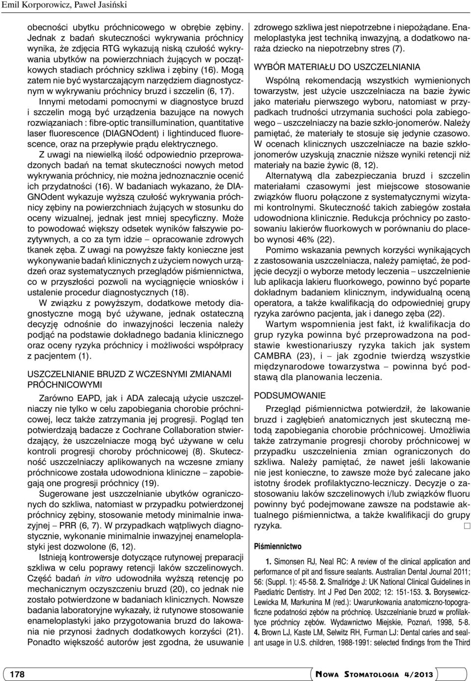 Mogą zatem nie być wystarczającym narzędziem diagnostycznym w wykrywaniu próchnicy bruzd i szczelin (6, 17).