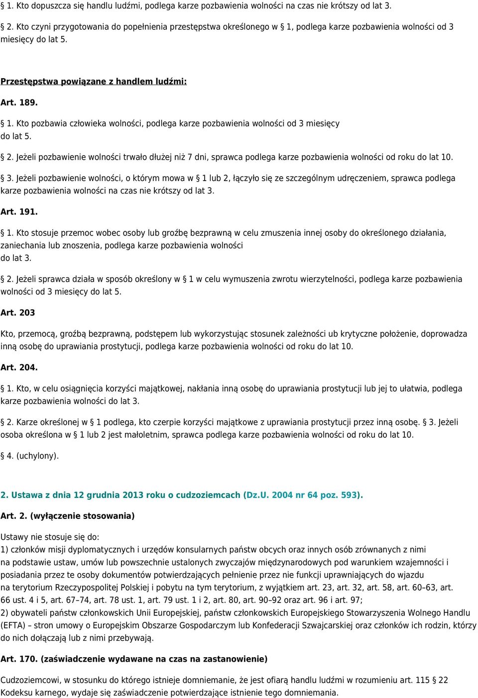 2. Jeżeli pozbawienie wolności trwało dłużej niż 7 dni, sprawca podlega karze pozbawienia wolności od roku do lat 10. 3.