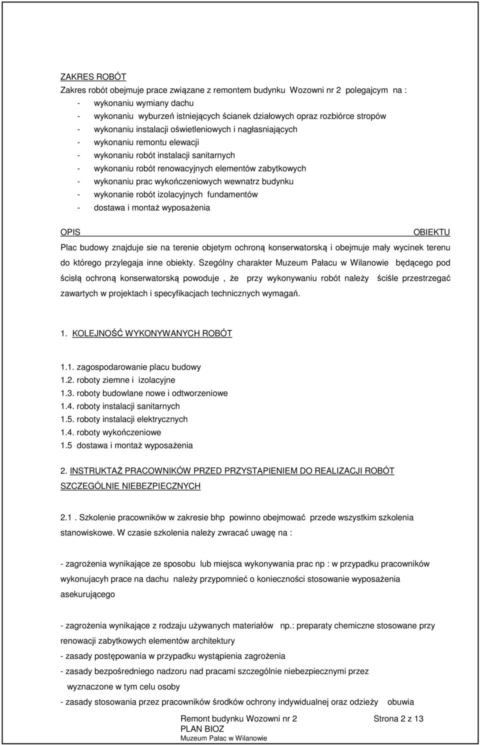 wykonaniu prac wykończeniowych wewnatrz budynku - wykonanie robót izolacyjnych fundamentów - dostawa i montaż wyposażenia OPIS OBIEKTU Plac budowy znajduje sie na terenie objetym ochroną