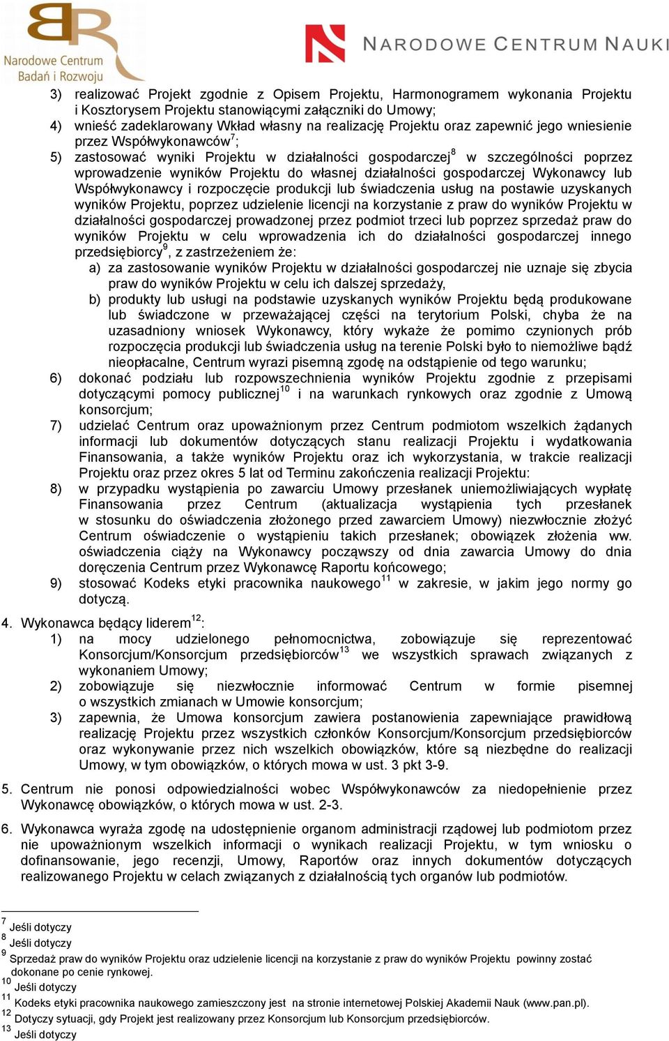 gospodarczej Wykonawcy lub Współwykonawcy i rozpoczęcie produkcji lub świadczenia usług na postawie uzyskanych wyników Projektu, poprzez udzielenie licencji na korzystanie z praw do wyników Projektu
