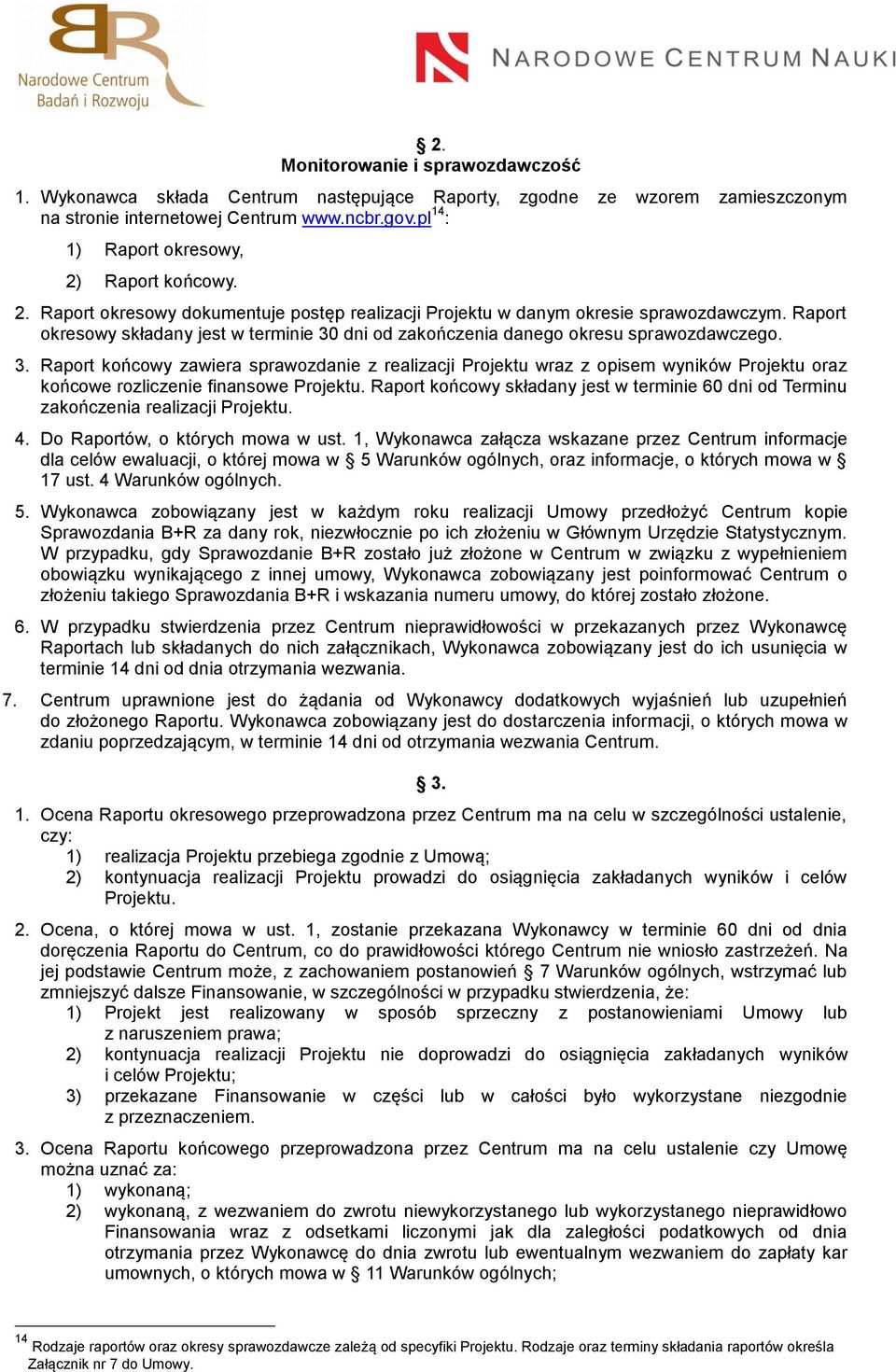 Raport okresowy składany jest w terminie 30 dni od zakończenia danego okresu sprawozdawczego. 3. Raport końcowy zawiera sprawozdanie z realizacji Projektu wraz z opisem wyników Projektu oraz końcowe rozliczenie finansowe Projektu.