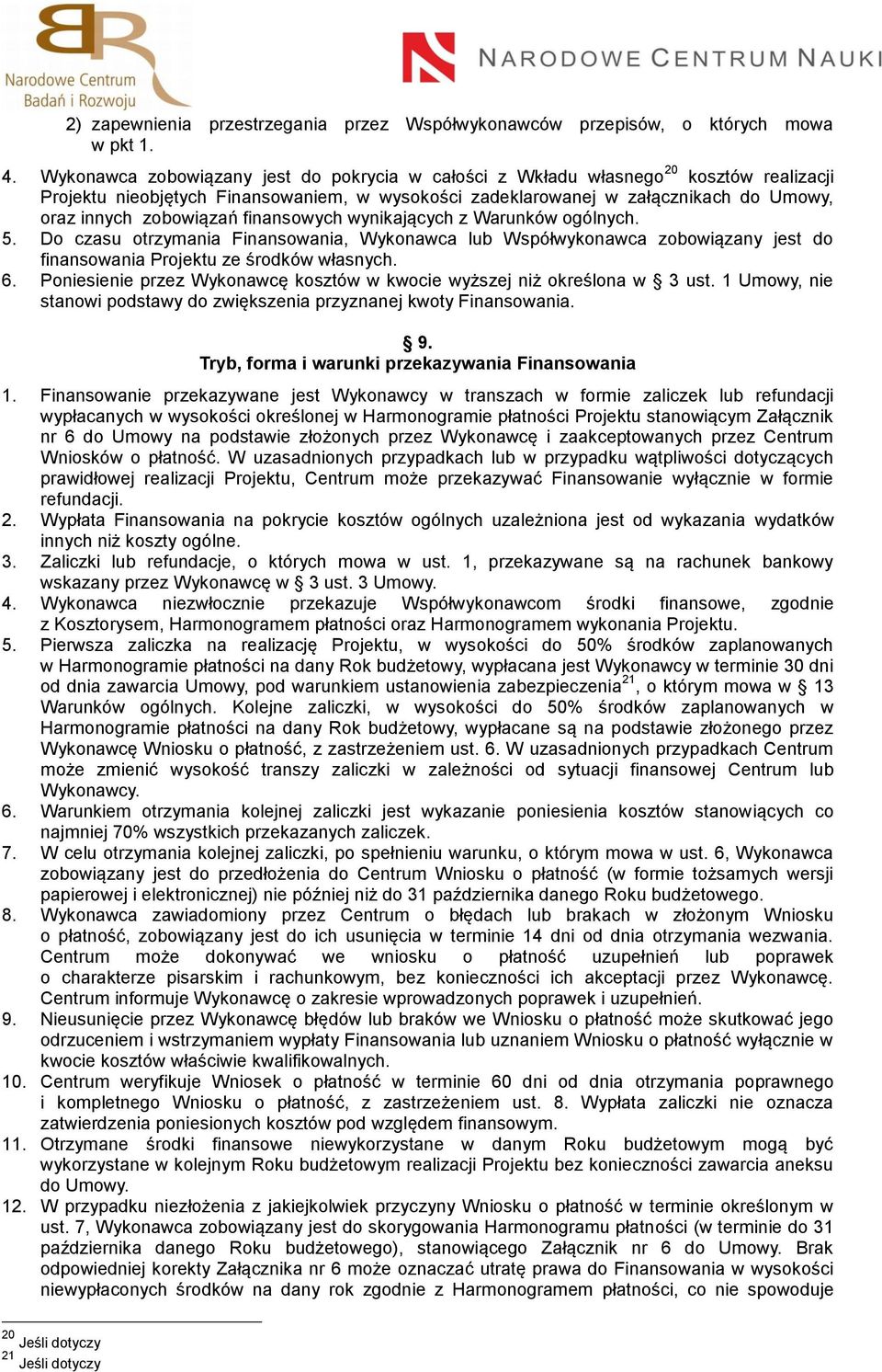 finansowych wynikających z Warunków ogólnych. 5. Do czasu otrzymania Finansowania, Wykonawca lub Współwykonawca zobowiązany jest do finansowania Projektu ze środków własnych. 6.