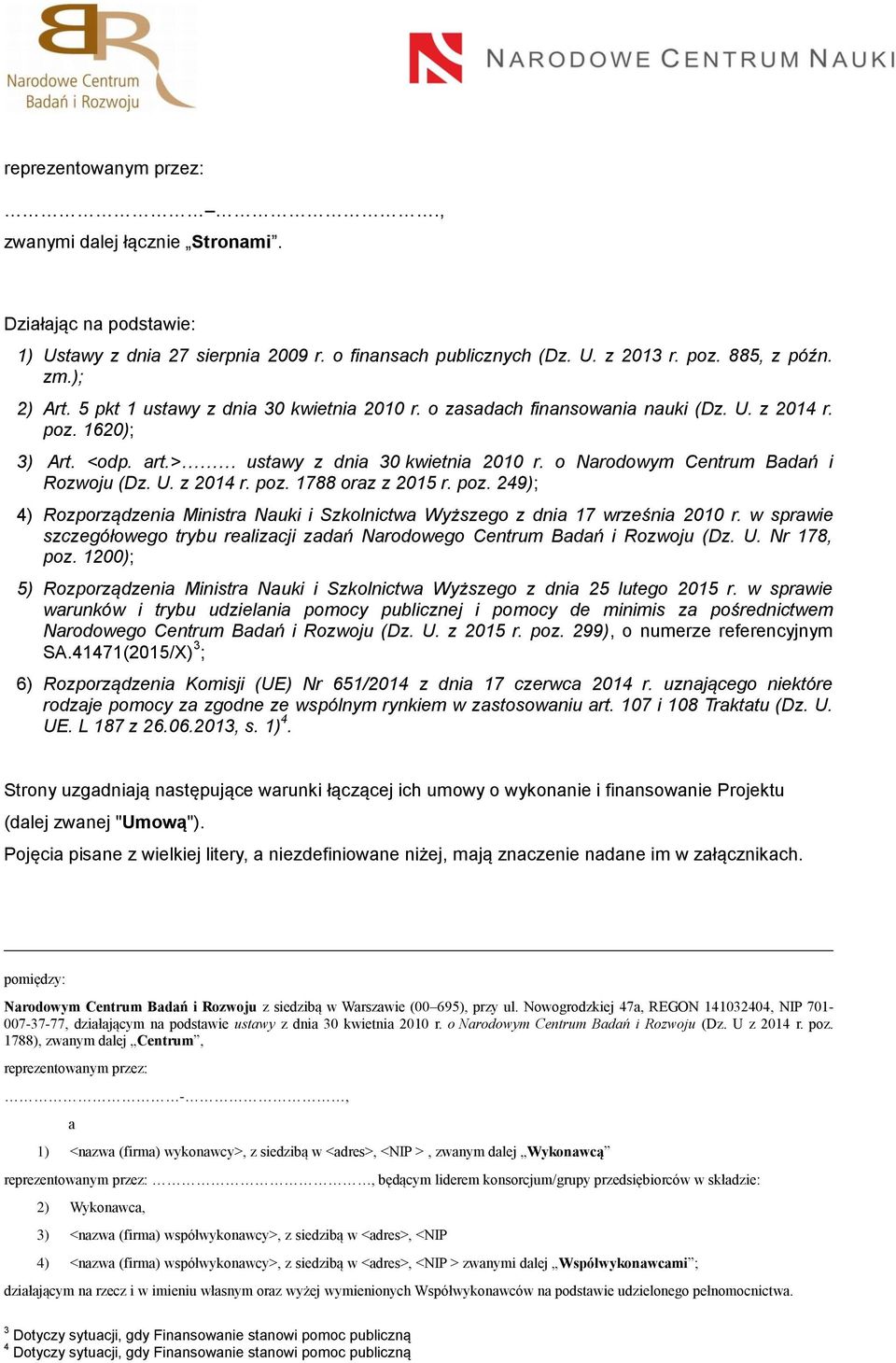 poz. 249); 4) Rozporządzenia Ministra Nauki i Szkolnictwa Wyższego z dnia 17 września 2010 r. w sprawie szczegółowego trybu realizacji zadań Narodowego Centrum Badań i Rozwoju (Dz. U. Nr 178, poz.