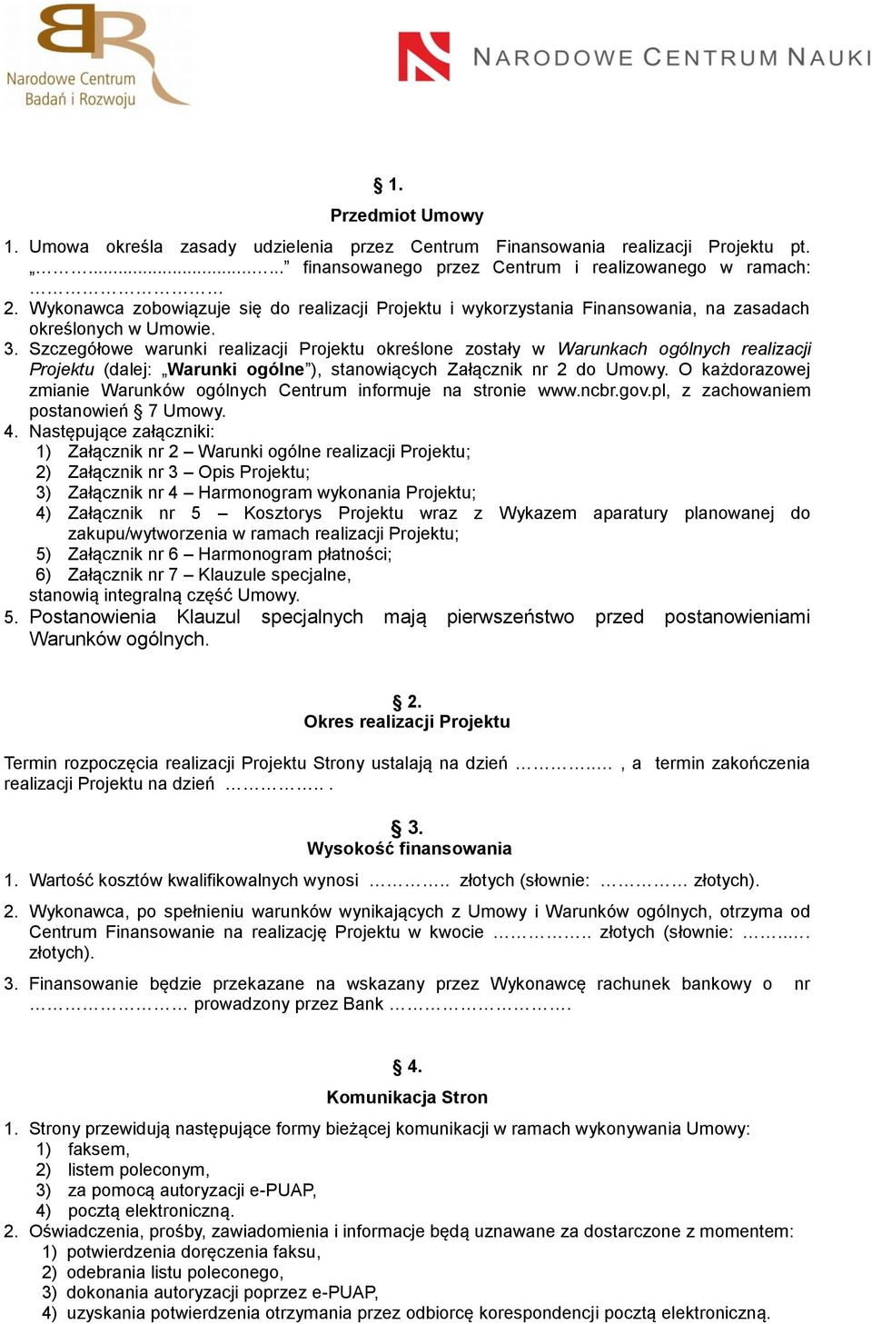 Szczegółowe warunki realizacji Projektu określone zostały w Warunkach ogólnych realizacji Projektu (dalej: Warunki ogólne ), stanowiących Załącznik nr 2 do Umowy.