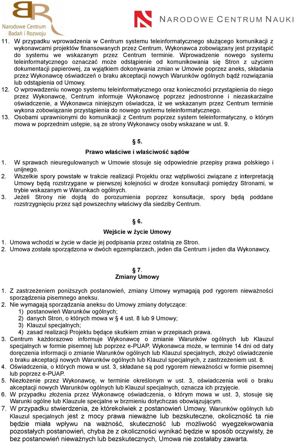 Wprowadzenie nowego systemu teleinformatycznego oznaczać może odstąpienie od komunikowania się Stron z użyciem dokumentacji papierowej, za wyjątkiem dokonywania zmian w Umowie poprzez aneks,