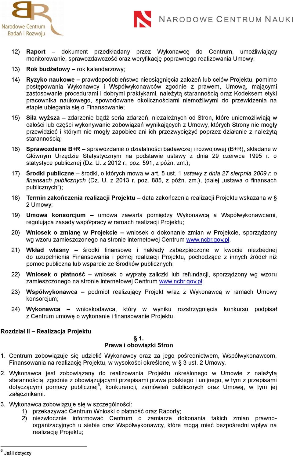 praktykami, należytą starannością oraz Kodeksem etyki pracownika naukowego, spowodowane okolicznościami niemożliwymi do przewidzenia na etapie ubiegania się o Finansowanie; 15) Siła wyższa zdarzenie