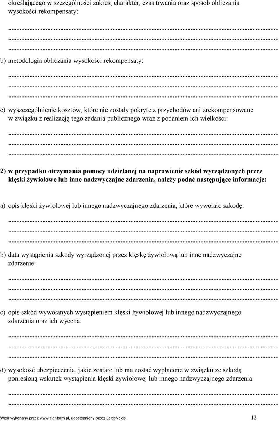 klęski żywiołowe lub inne nadzwyczajne zdarzenia, należy podać następujące informacje: a) opis klęski żywiołowej lub innego nadzwyczajnego zdarzenia, które wywołało szkodę: b) data wystąpienia szkody