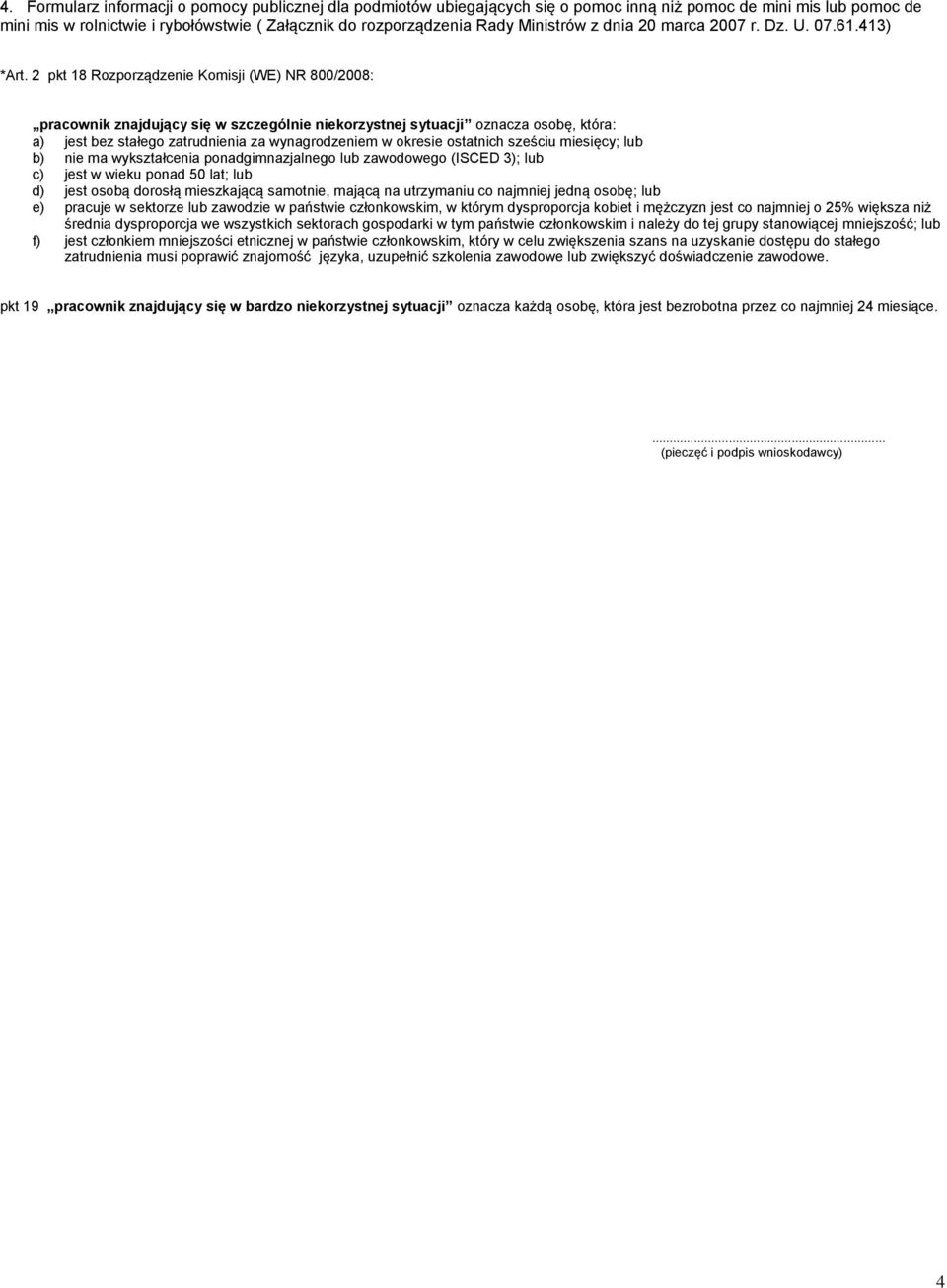2 pkt 18 Rozporządze Komisji (WE) NR 800/2008: pracownik znajdujący się w szczegól korzystnej sytuacji oznacza osobę, która: a) jest bez stałego zatrudnia za wynagrodzem w okresie ostatnich sześciu