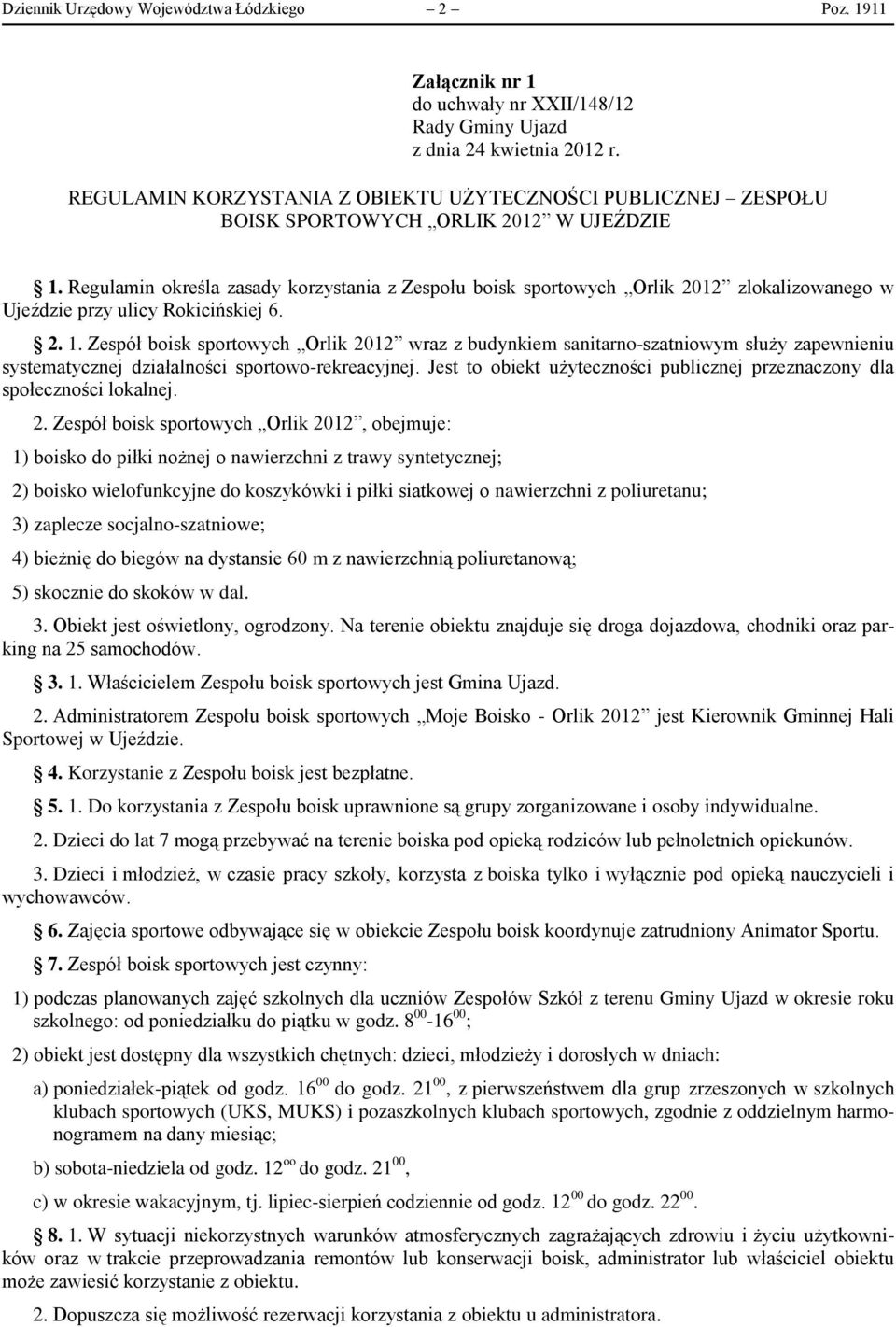 Regulamin określa zasady korzystania z Zespołu boisk sportowych Orlik 2012 zlokalizowanego w Ujeździe przy ulicy Rokicińskiej 6. 2. 1.