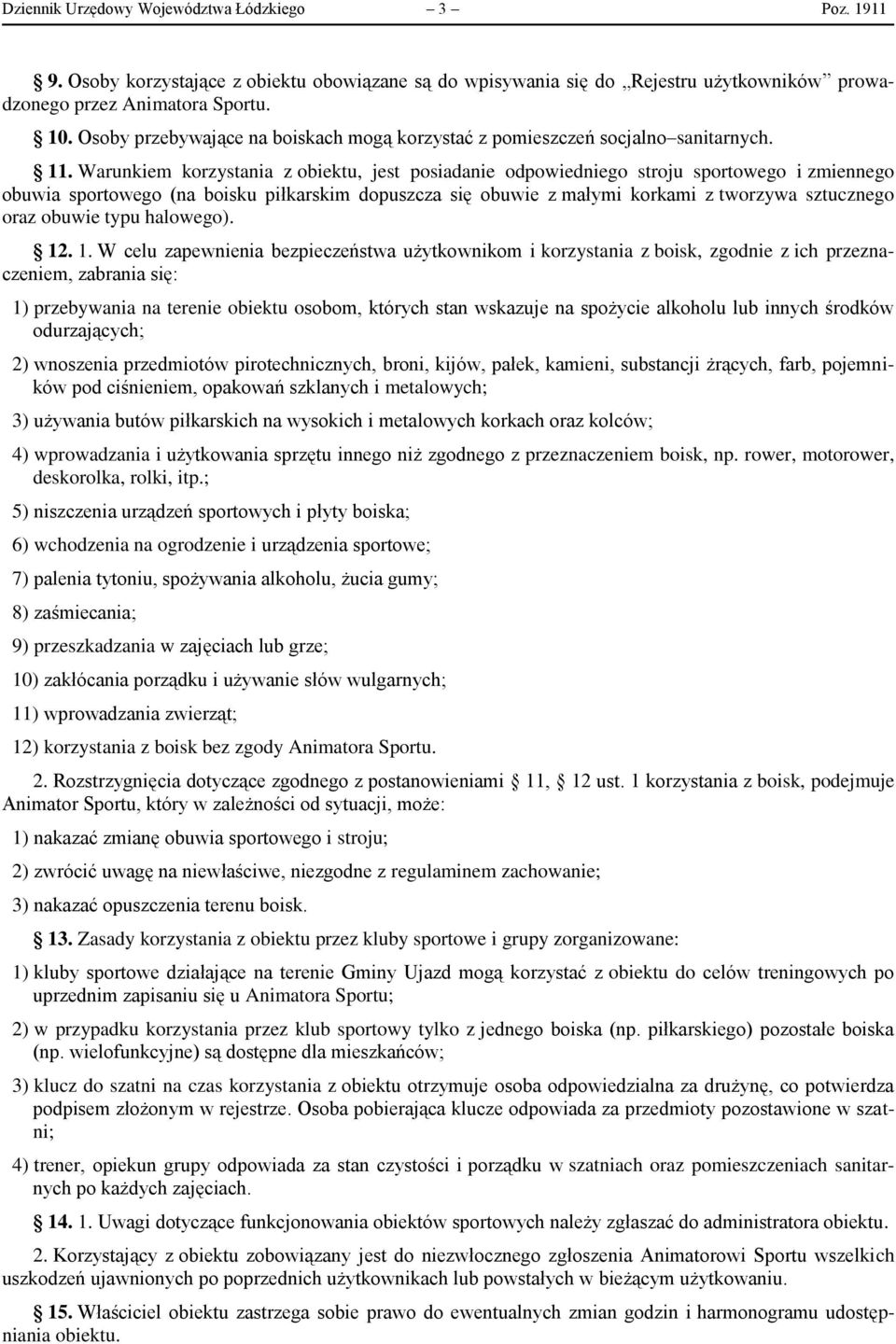 Warunkiem korzystania z obiektu, jest posiadanie odpowiedniego stroju sportowego i zmiennego obuwia sportowego (na boisku piłkarskim dopuszcza się obuwie z małymi korkami z tworzywa sztucznego oraz