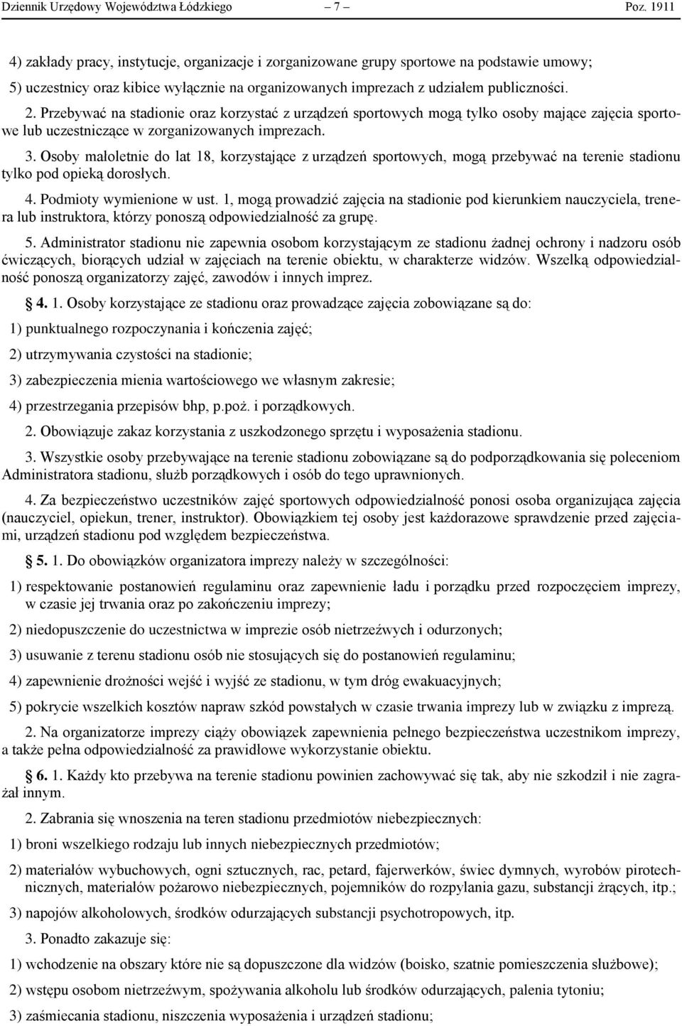 Przebywać na stadionie oraz korzystać z urządzeń sportowych mogą tylko osoby mające zajęcia sportowe lub uczestniczące w zorganizowanych imprezach. 3.