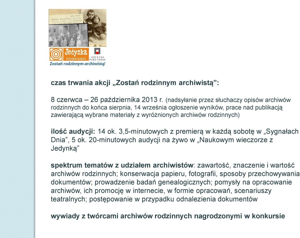 audycji: 14 ok. 3,5-minutowych z premierą w każdą sobotę w Sygnałach Dnia, 5 ok.