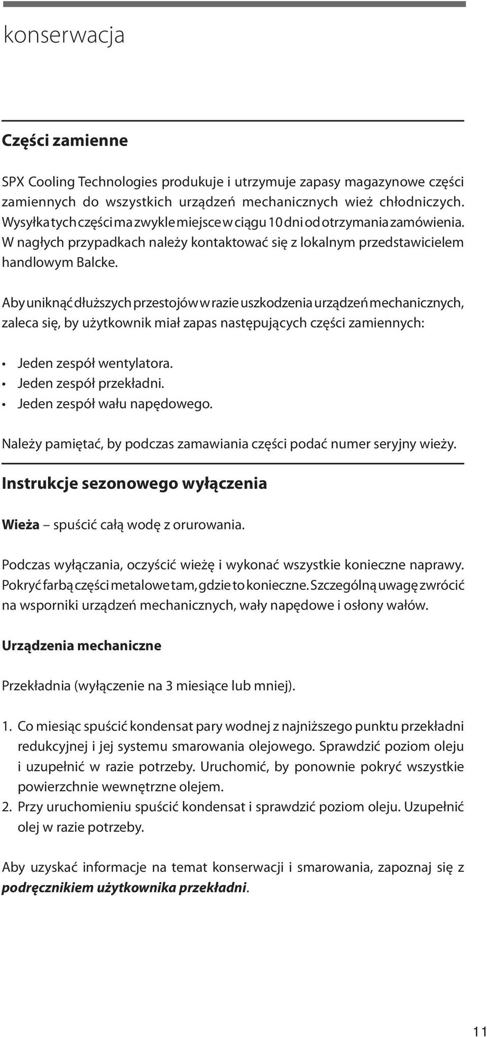 Aby uniknąć dłuższych przestojów w razie uszkodzenia urządzeń mechanicznych, zaleca się, by użytkownik miał zapas następujących części zamiennych: Jeden zespół wentylatora. Jeden zespół przekładni.