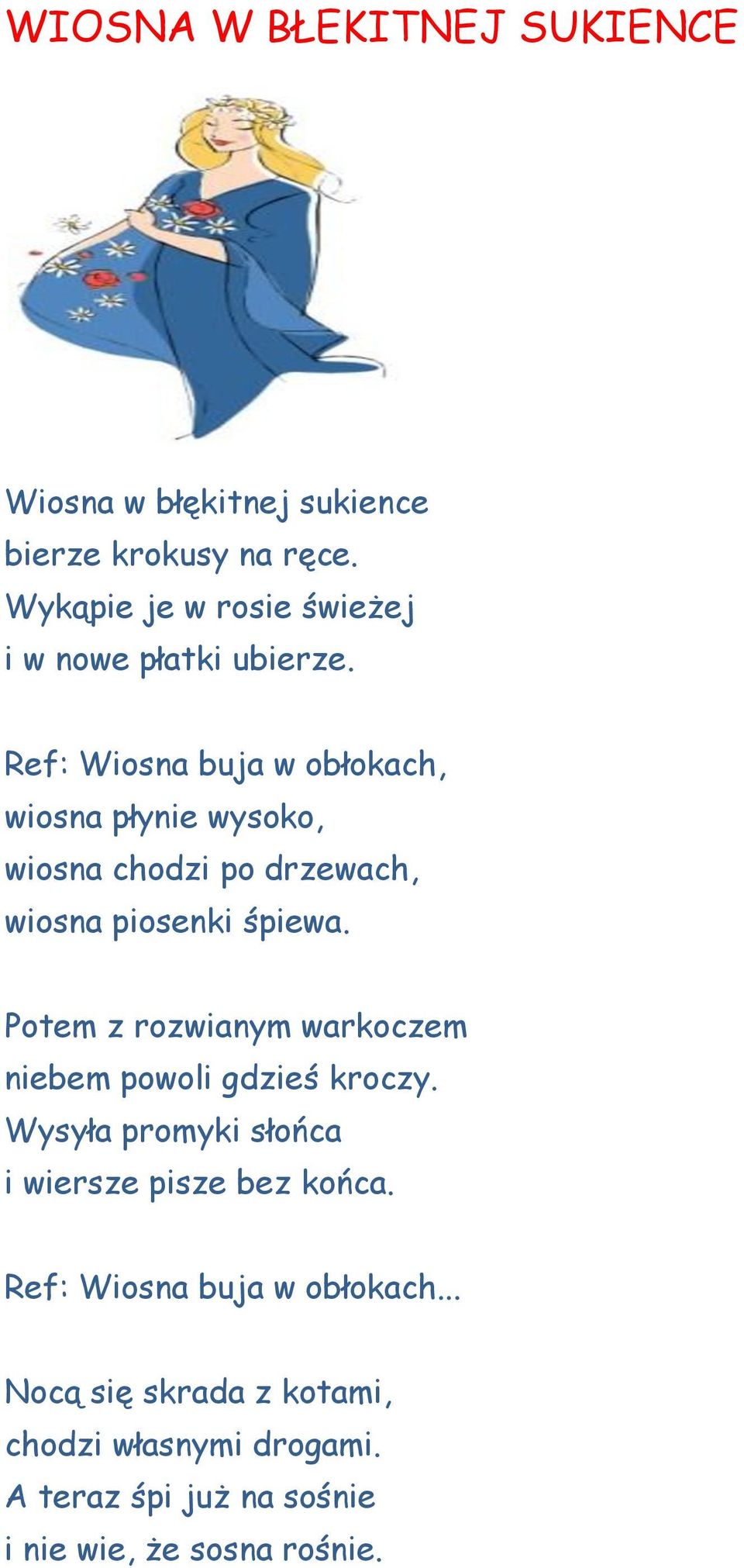 Ref: Wiosna buja w obłokach, wiosna płynie wysoko, wiosna chodzi po drzewach, wiosna piosenki śpiewa.