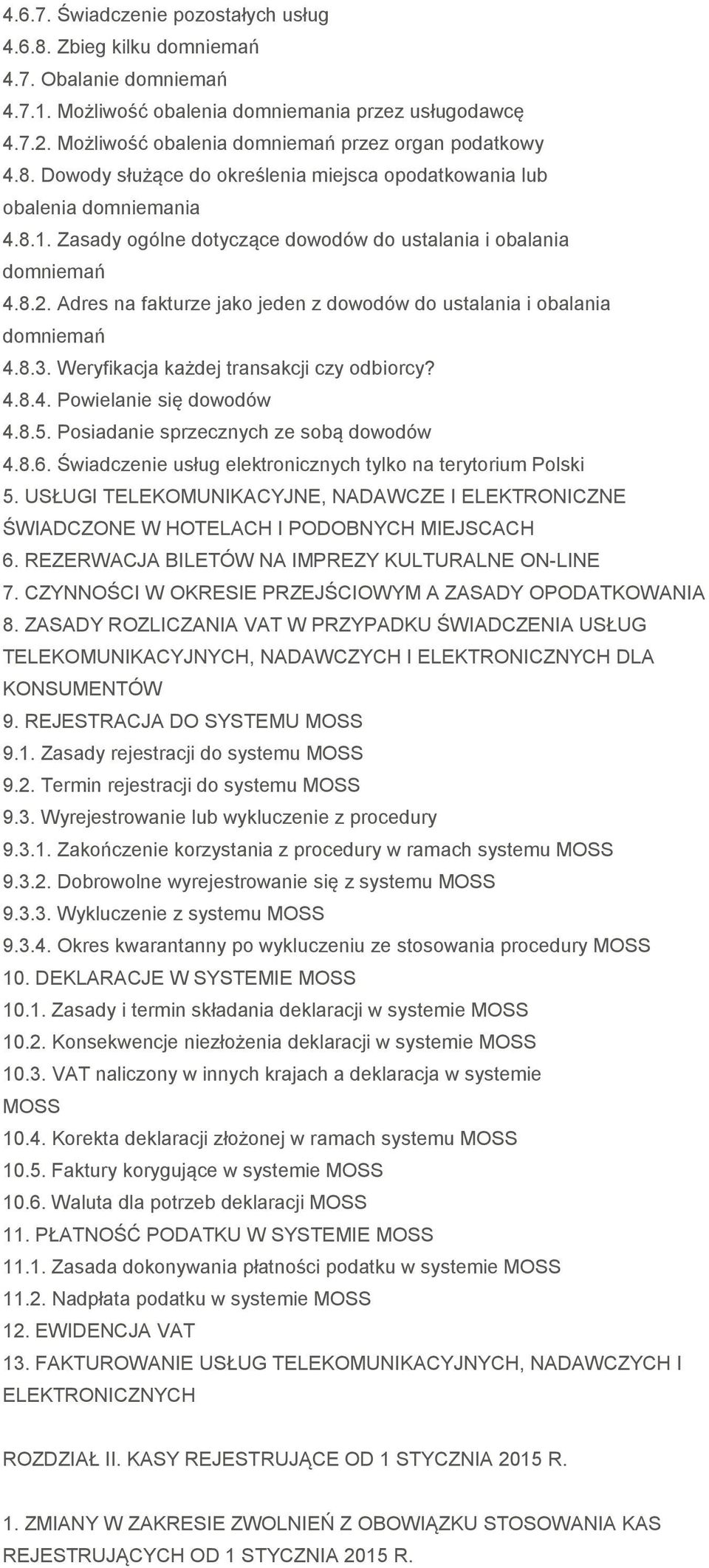 Zasady ogólne dotyczące dowodów do ustalania i obalania domniemań 4.8.2. Adres na fakturze jako jeden z dowodów do ustalania i obalania domniemań 4.8.3. Weryfikacja każdej transakcji czy odbiorcy? 4.8.4. Powielanie się dowodów 4.