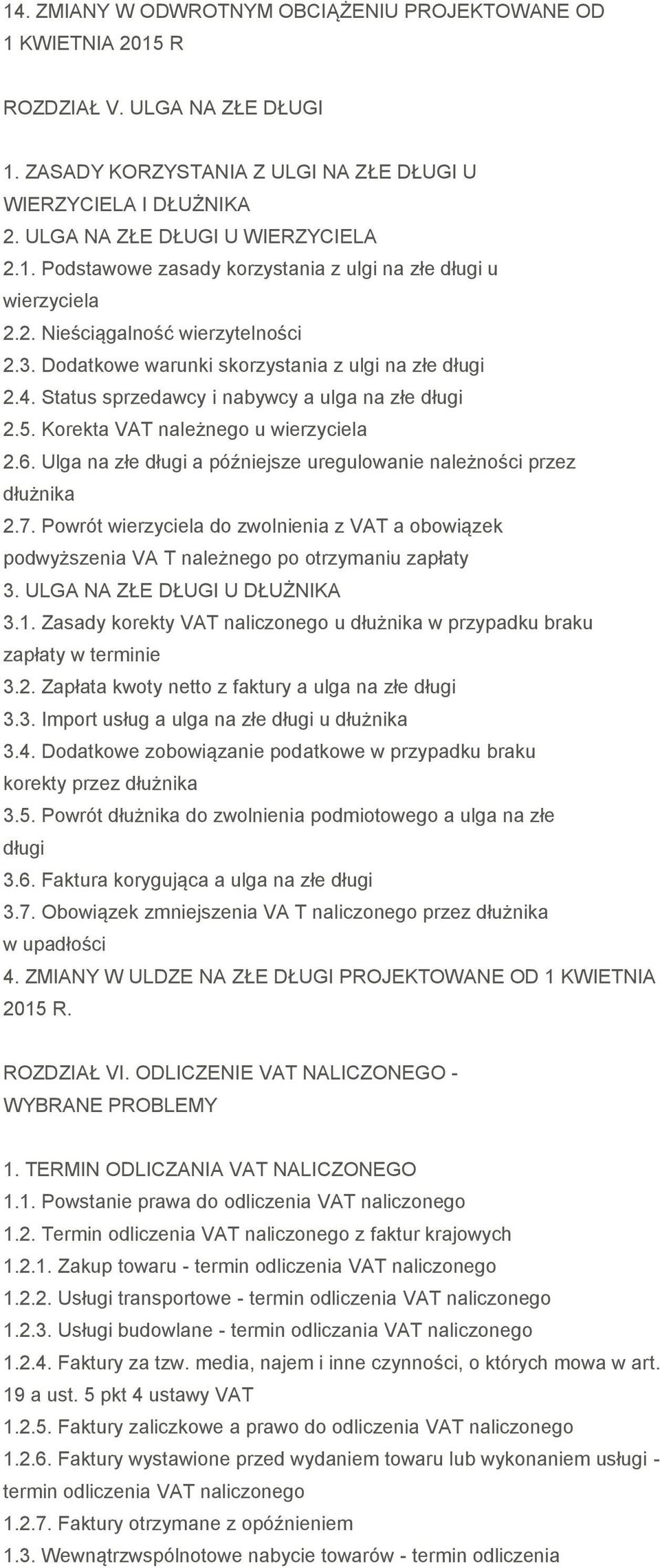 Status sprzedawcy i nabywcy a ulga na złe długi 2.5. Korekta VAT należnego u wierzyciela 2.6. Ulga na złe długi a późniejsze uregulowanie należności przez dłużnika 2.7.