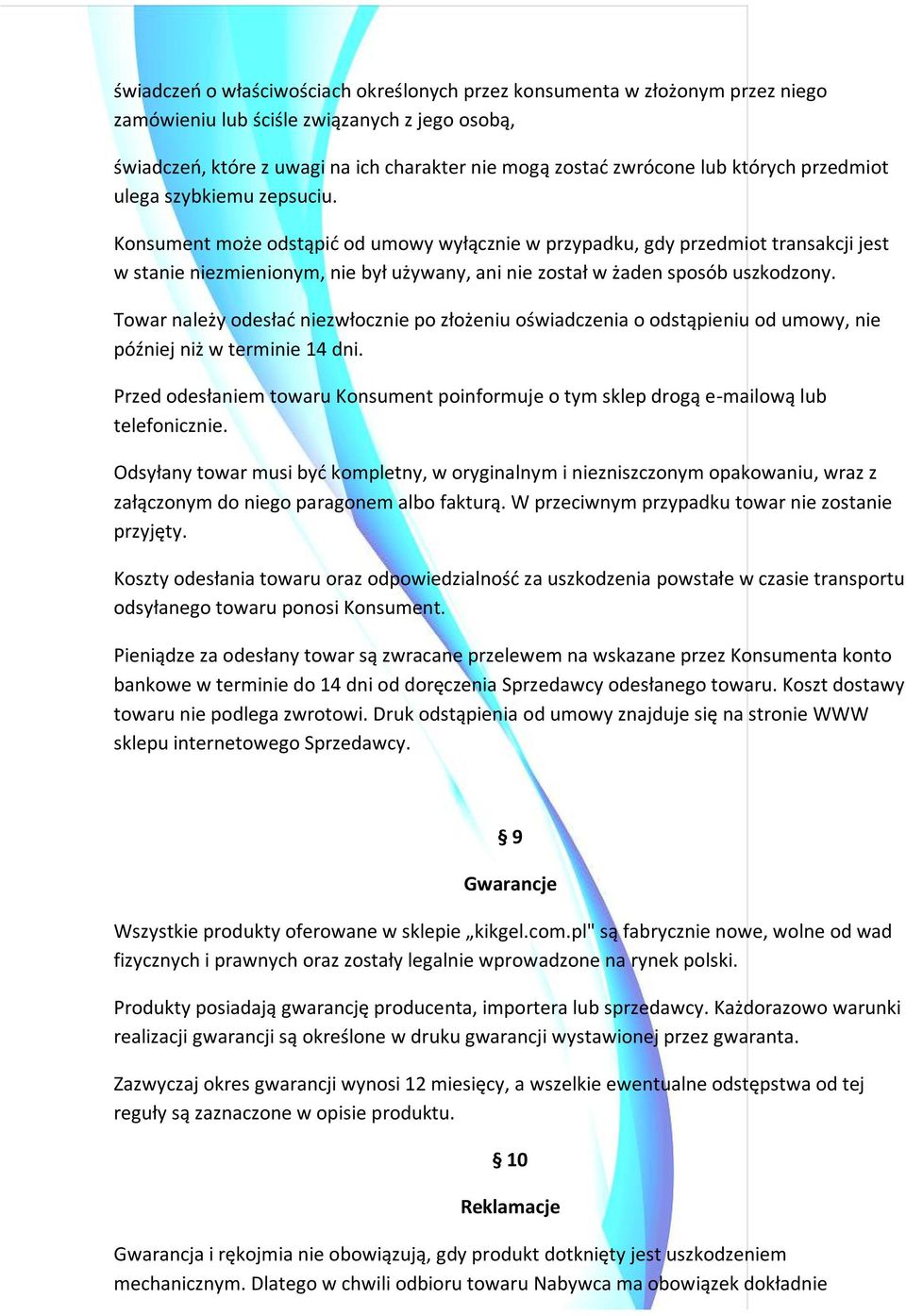 Konsument może odstąpid od umowy wyłącznie w przypadku, gdy przedmiot transakcji jest w stanie niezmienionym, nie był używany, ani nie został w żaden sposób uszkodzony.