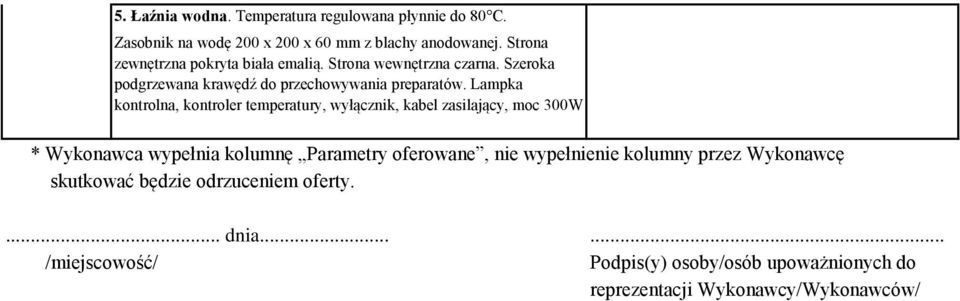 Lampka kontrolna, kontroler temperatury, wyłącznik, kabel zasilający, moc 300W * Wykonawca wypełnia kolumnę Parametry oferowane, nie