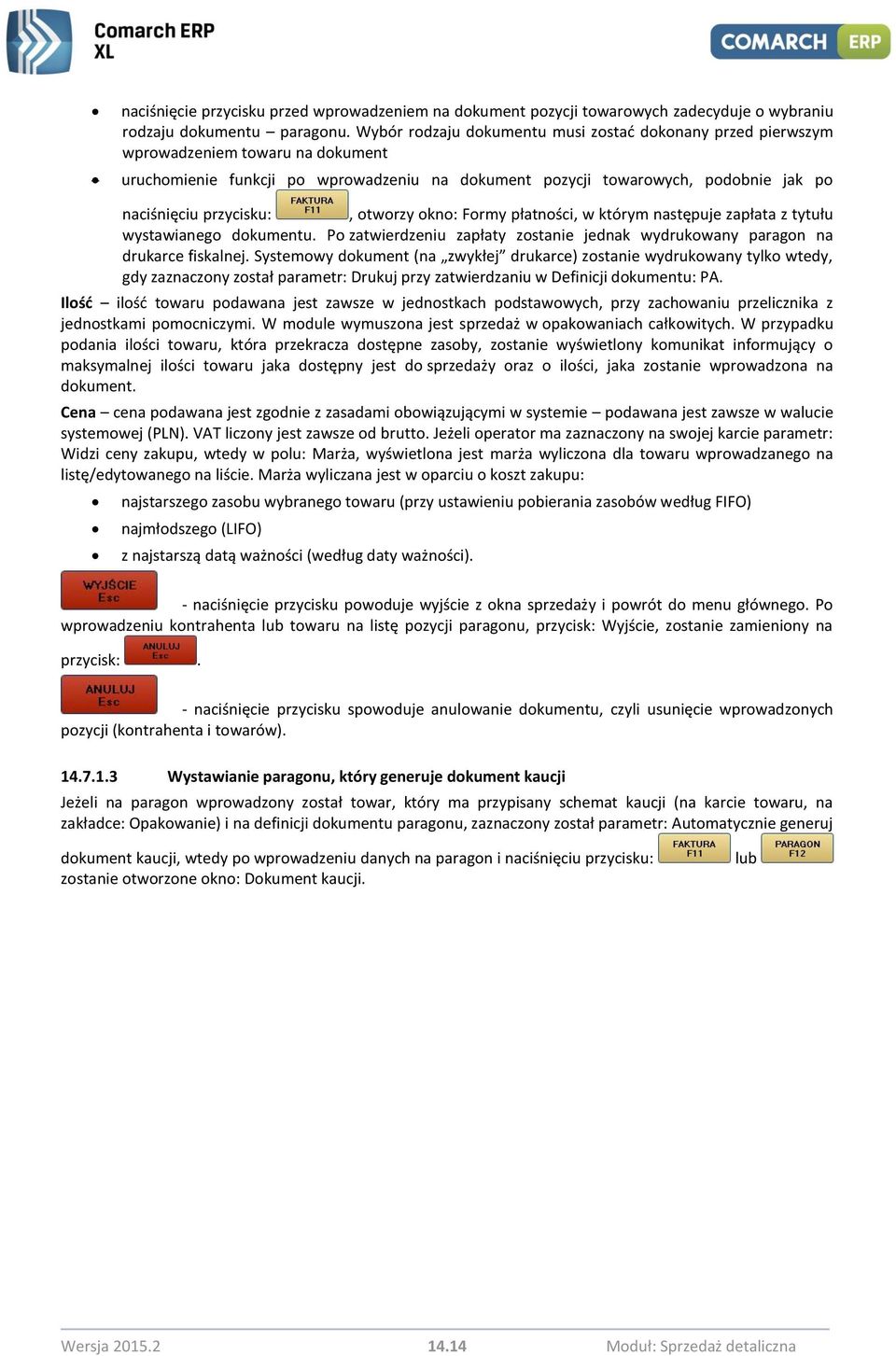 przycisku:, otworzy okno: Formy płatności, w którym następuje zapłata z tytułu wystawianego dokumentu. Po zatwierdzeniu zapłaty zostanie jednak wydrukowany paragon na drukarce fiskalnej.