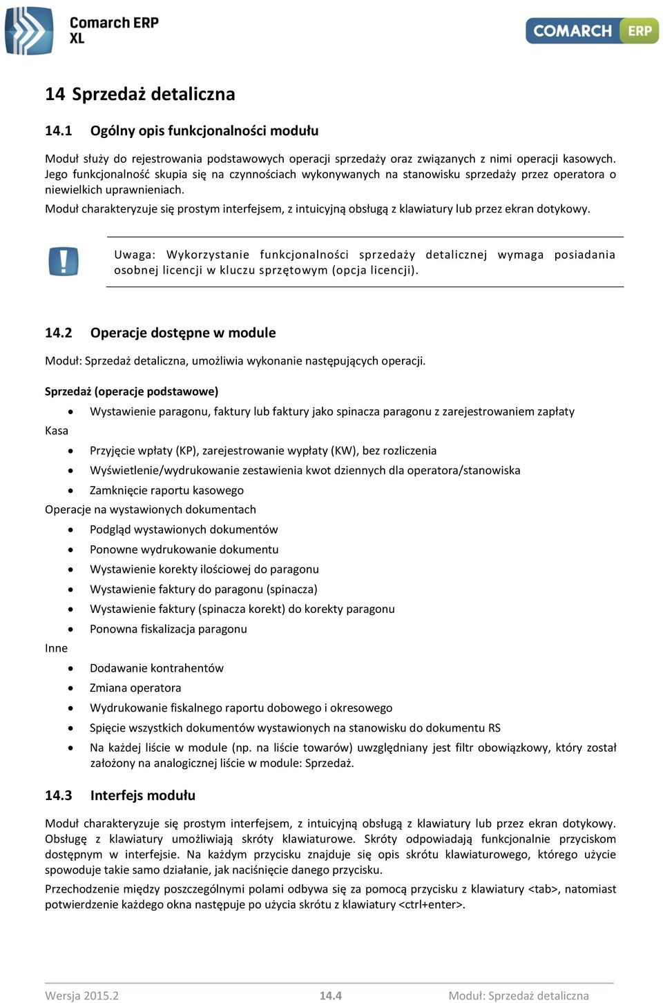 Moduł charakteryzuje się prostym interfejsem, z intuicyjną obsługą z klawiatury lub przez ekran dotykowy.