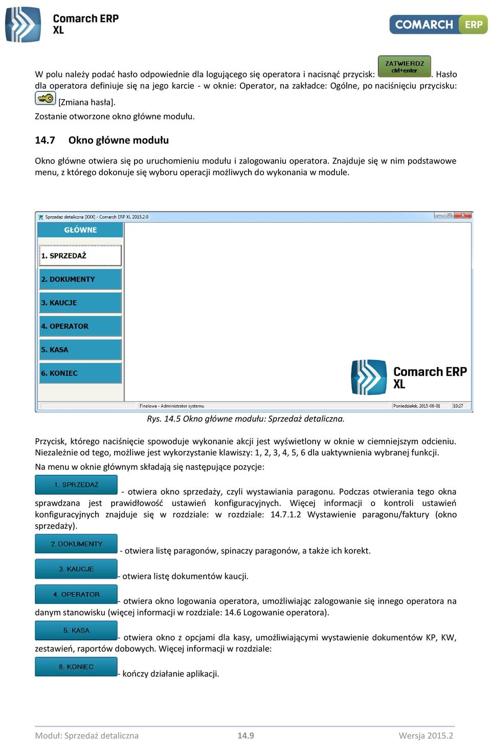 7 Okno główne modułu Okno główne otwiera się po uruchomieniu modułu i zalogowaniu operatora. Znajduje się w nim podstawowe menu, z którego dokonuje się wyboru operacji możliwych do wykonania w module.