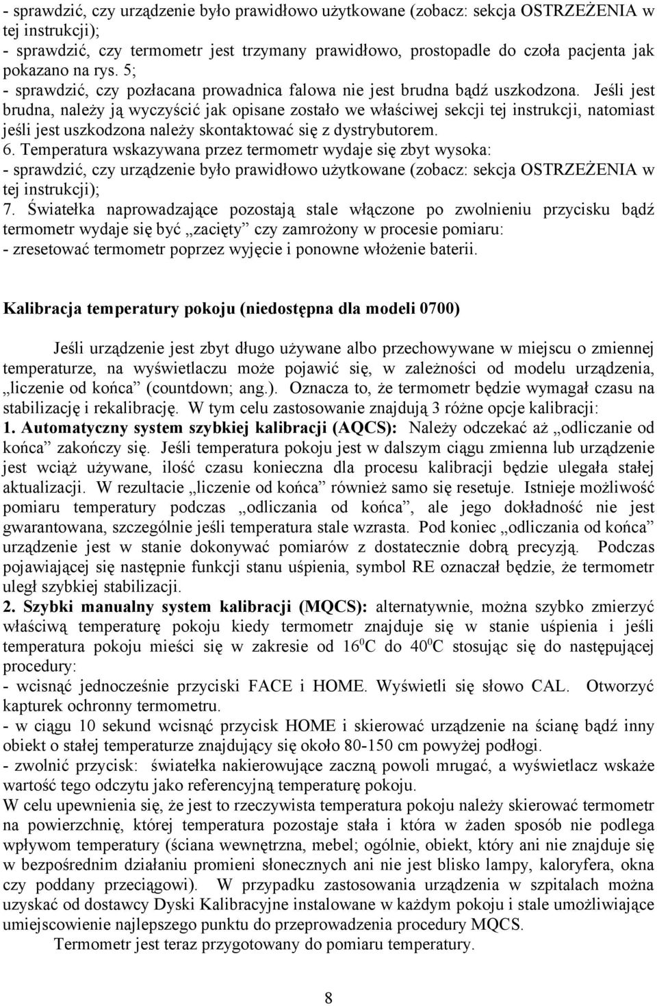 Jeśli jest brudna, należy ją wyczyścić jak opisane zostało we właściwej sekcji tej instrukcji, natomiast jeśli jest uszkodzona należy skontaktować się z dystrybutorem. 6.