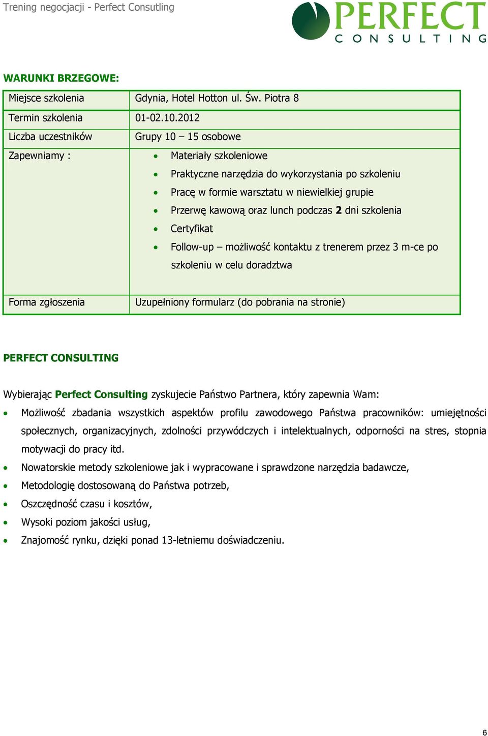 lunch podczas 2 dni szkolenia Certyfikat Follow-up możliwość kontaktu z trenerem przez 3 m-ce po szkoleniu w celu doradztwa Forma zgłoszenia Uzupełniony formularz (do pobrania na stronie) PERFECT