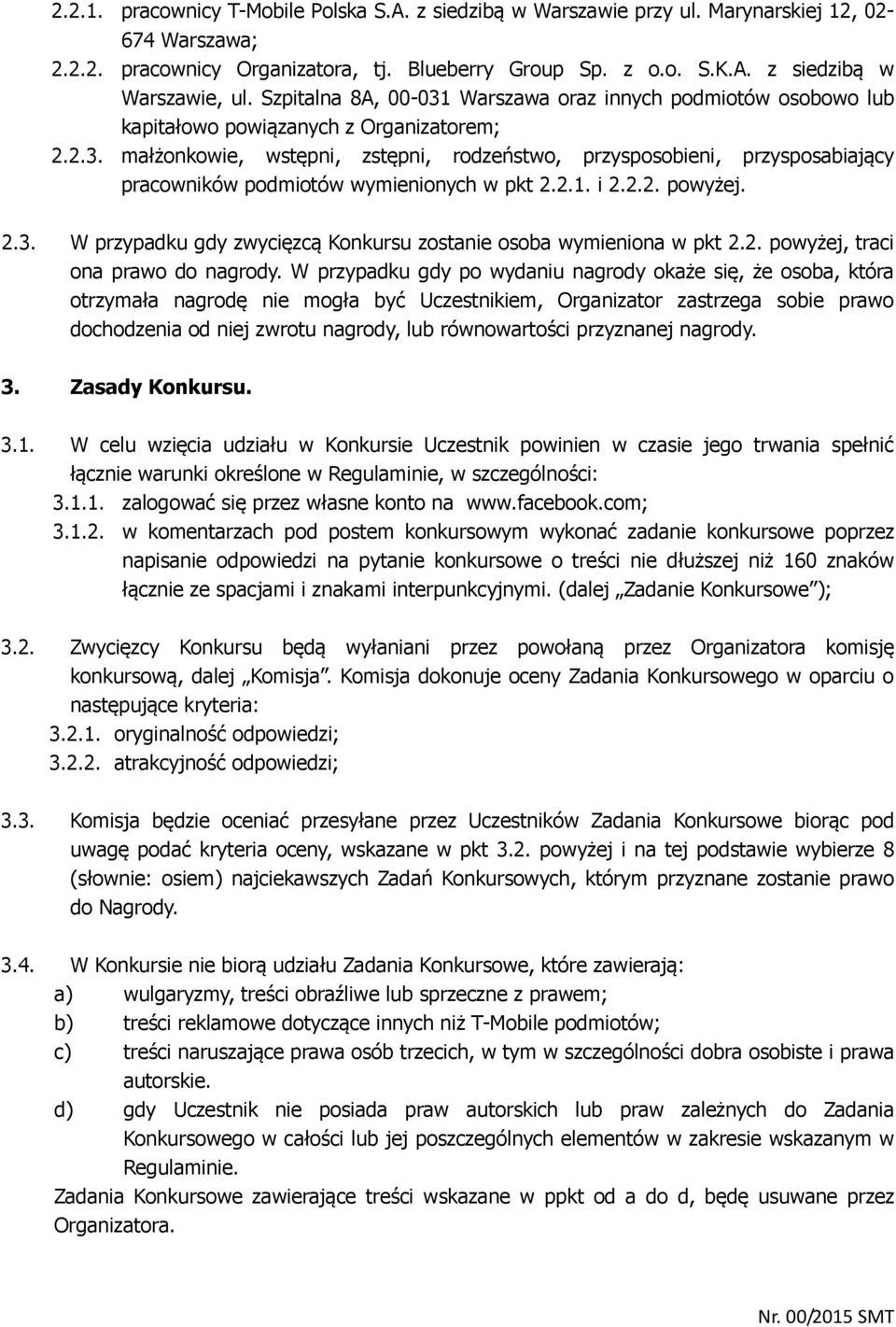 2.1. i 2.2.2. powyżej. 2.3. W przypadku gdy zwycięzcą Konkursu zostanie osoba wymieniona w pkt 2.2. powyżej, traci ona prawo do nagrody.