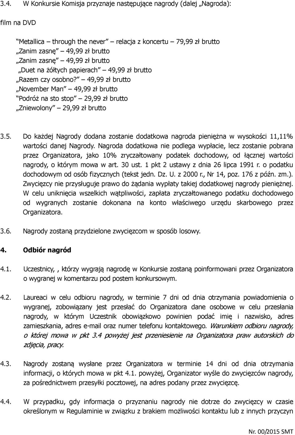 Do każdej Nagrody dodana zostanie dodatkowa nagroda pieniężna w wysokości 11,11% wartości danej Nagrody.