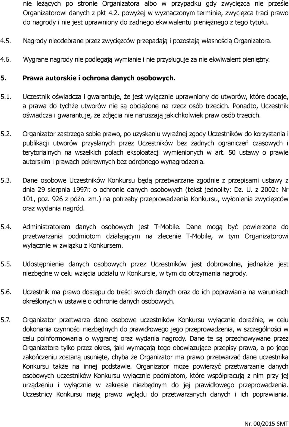 Nagrody nieodebrane przez zwycięzców przepadają i pozostają własnością Organizatora. 4.6. Wygrane nagrody nie podlegają wymianie i nie przysługuje za nie ekwiwalent pieniężny. 5.