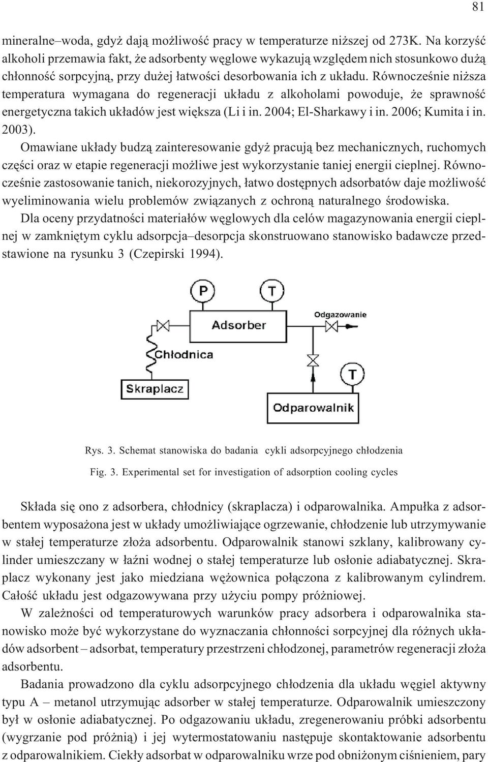 Równoczeœnie ni sza temperatura wymagana do regeneracji uk³adu z alkoholami powoduje, e sprawnoœæ energetyczna takich uk³adów jest wiêksza (Li i in. 2004; El-Sharkawy i in. 2006; Kumita i in. 2003).