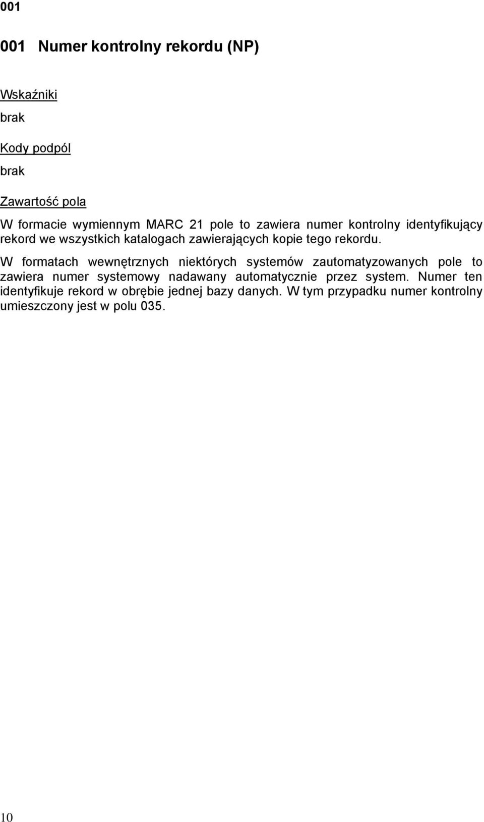 W formatach wewnętrznych niektórych systemów zautomatyzowanych pole to zawiera numer systemowy nadawany automatycznie
