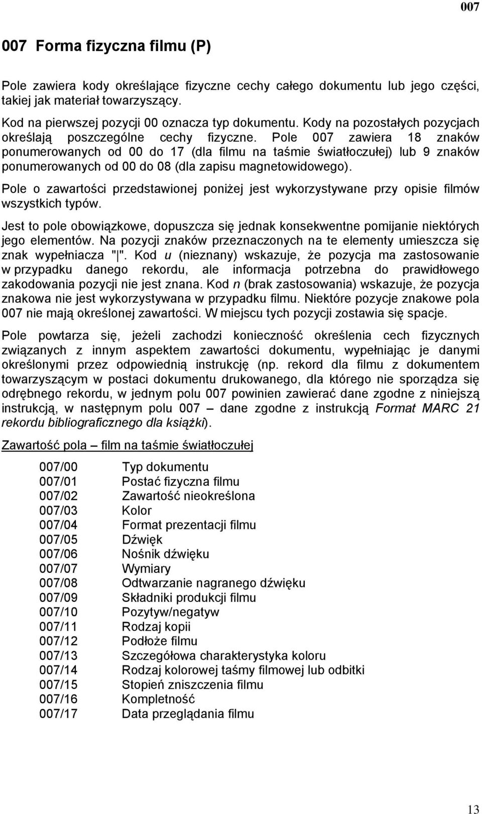 Pole 007 zawiera 18 znaków ponumerowanych od 00 do 17 (dla filmu na taśmie światłoczułej) lub 9 znaków ponumerowanych od 00 do 08 (dla zapisu magnetowidowego).