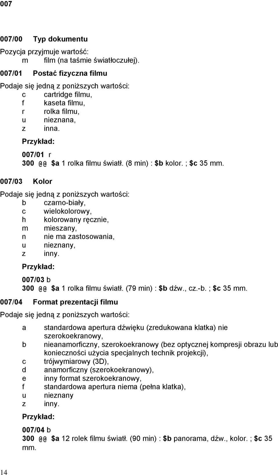 (8 min) : $b kolor. ; $c 35 mm. 007/03 Kolor Podaje się jedną z poniższych wartości: b czarno-biały, c wielokolorowy, h kolorowany ręcznie, m mieszany, n nie ma zastosowania, u nieznany, z inny.