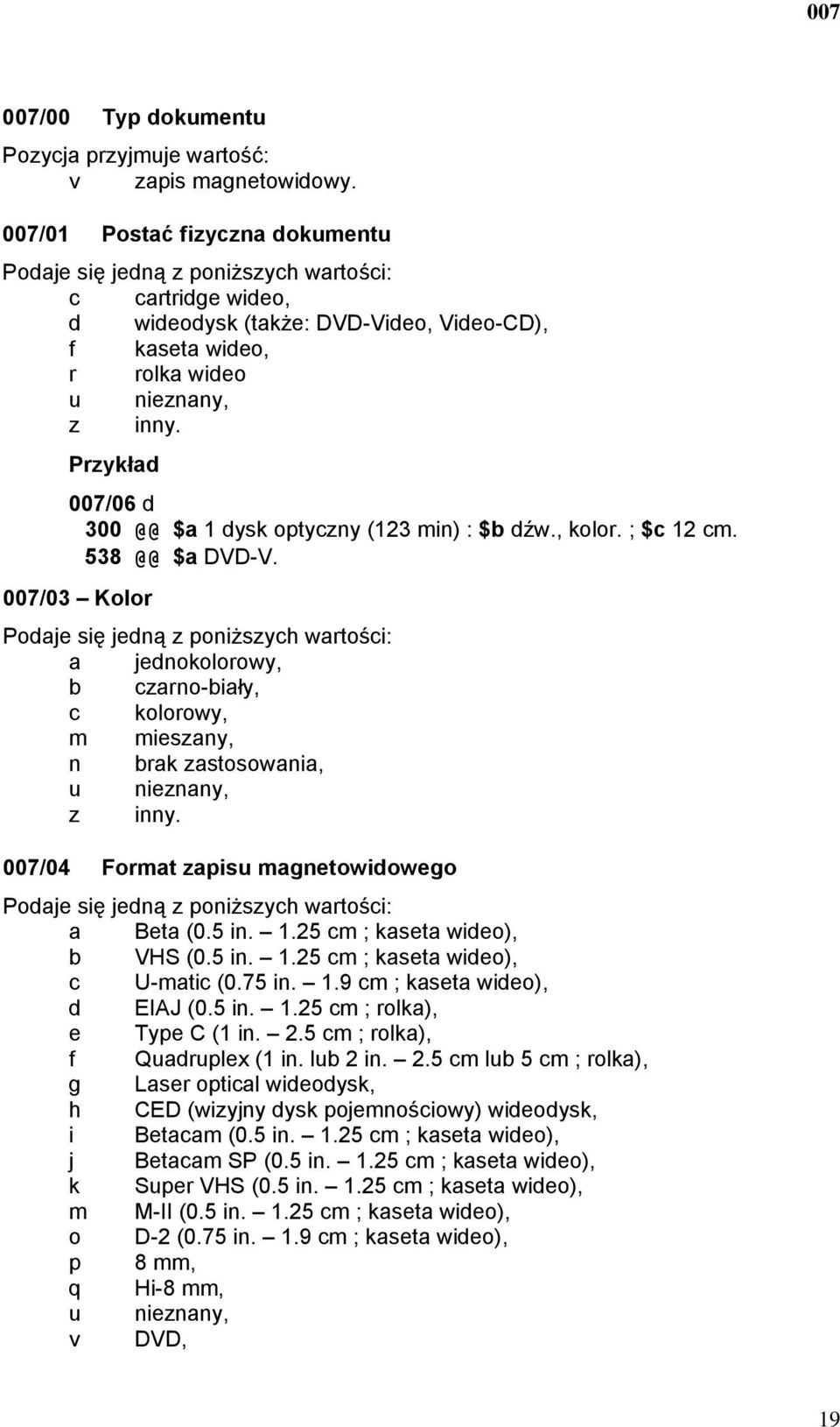 Przykład 007/06 d 300 @@ $a 1 dysk optyczny (123 min) : $b dźw., kolor. ; $c 12 cm. 538 @@ $a DVD-V.