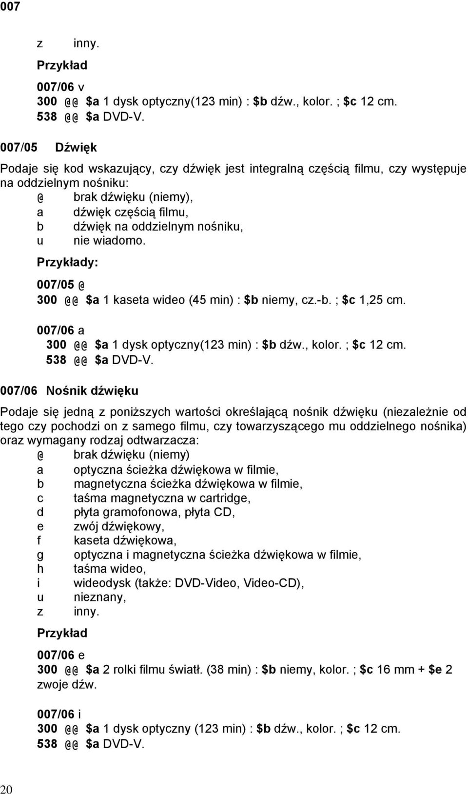 u nie wiadomo. Przykłady: 007/05 @ 300 @@ $a 1 kaseta wideo (45 min) : $b niemy, cz.-b. ; $c 1,25 cm. 007/06 a 300 @@ $a 1 dysk optyczny(123 min) : $b dźw., kolor. ; $c 12 cm. 538 @@ $a DVD-V.