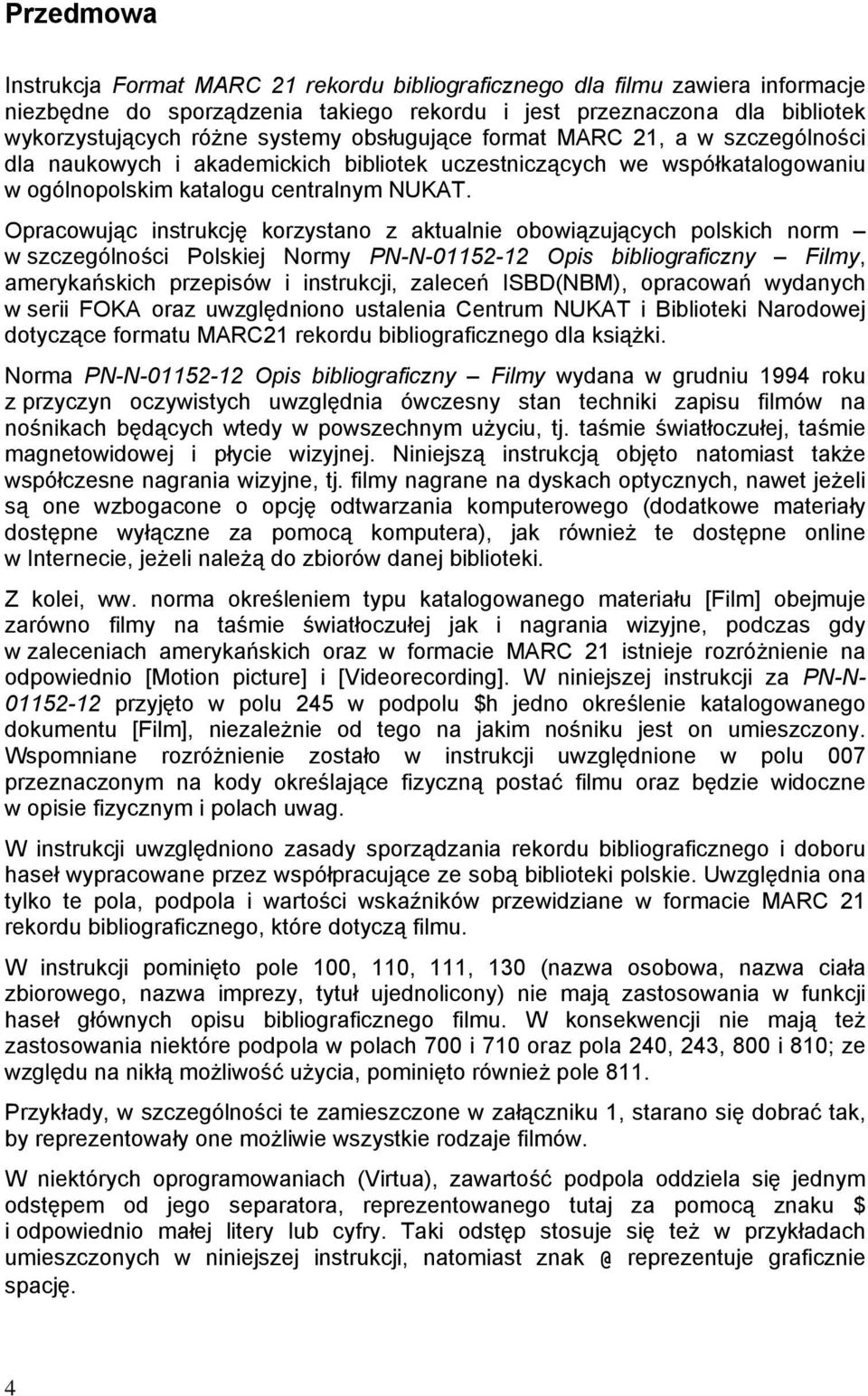Opracowując instrukcję korzystano z aktualnie obowiązujących polskich norm w szczególności Polskiej Normy PN-N-01152-12 Opis bibliograficzny Filmy, amerykańskich przepisów i instrukcji, zaleceń
