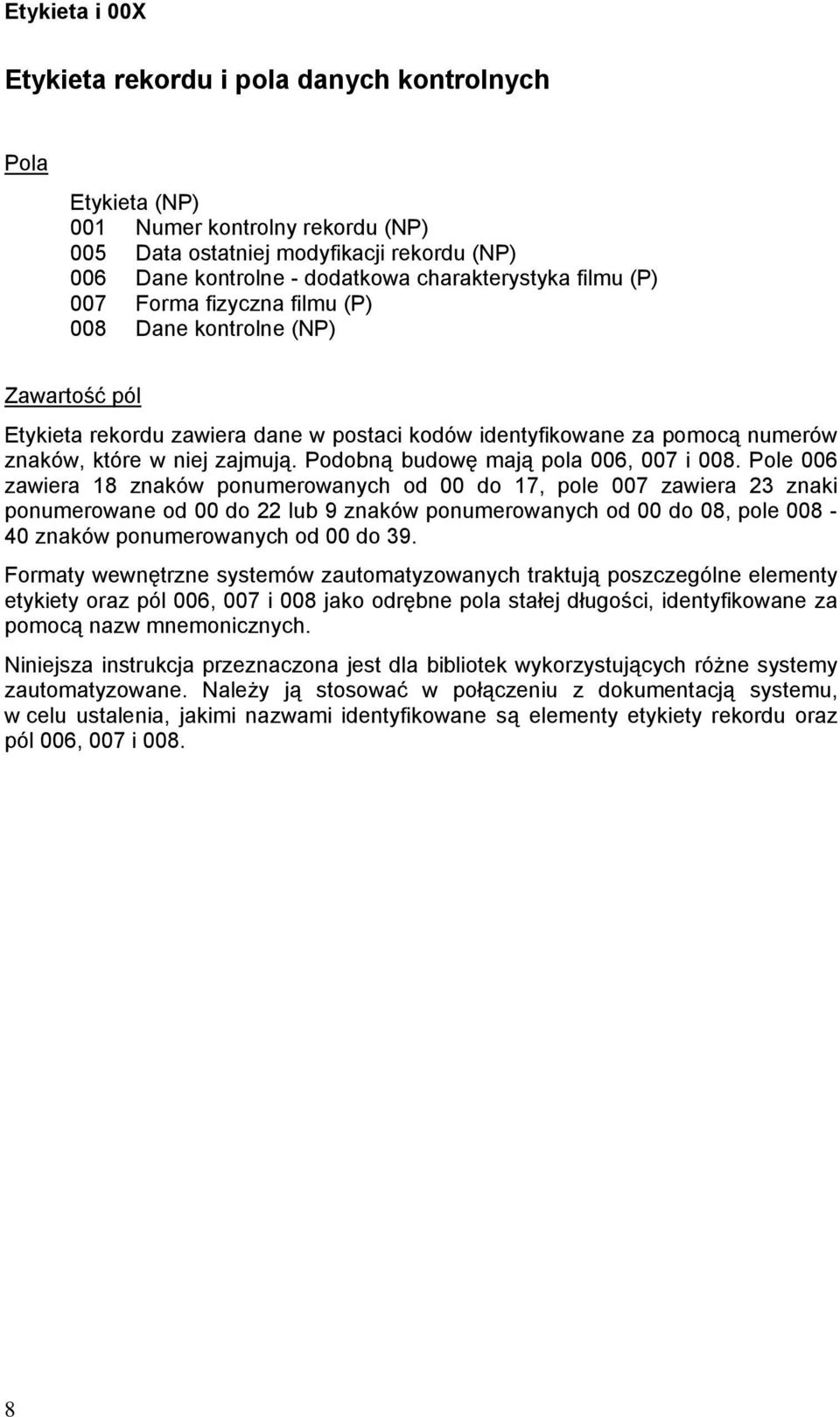 zajmują. Podobną budowę mają pola 006, 007 i 008.