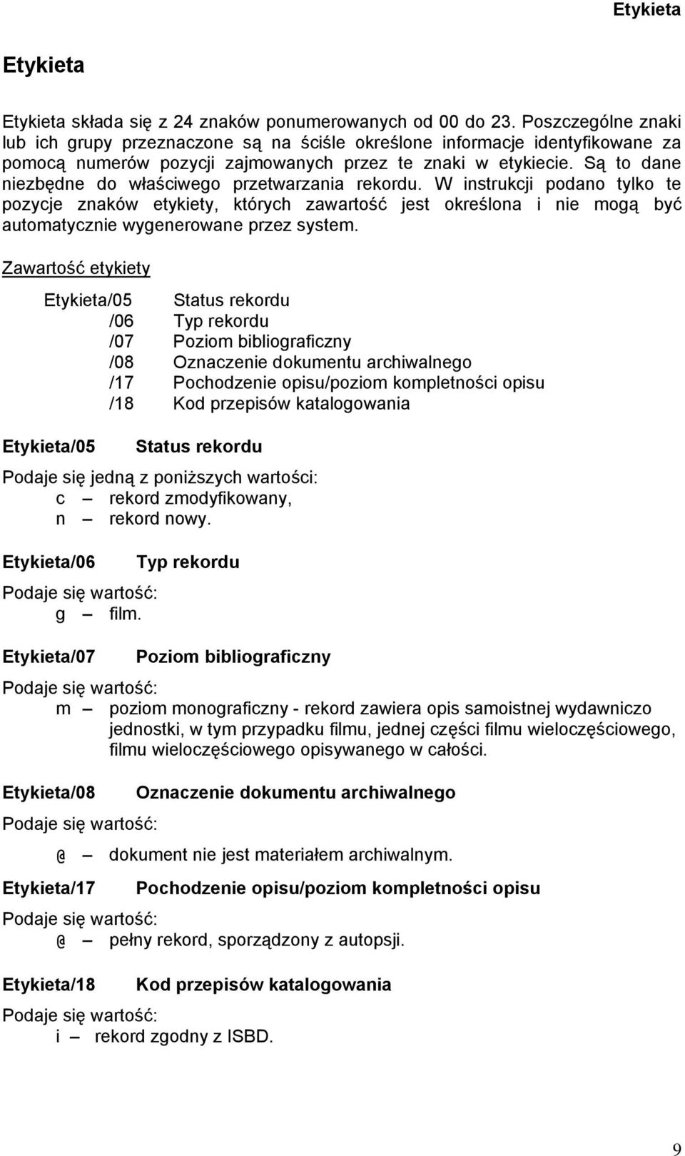 Są to dane niezbędne do właściwego przetwarzania rekordu. W instrukcji podano tylko te pozycje znaków etykiety, których zawartość jest określona i nie mogą być automatycznie wygenerowane przez system.