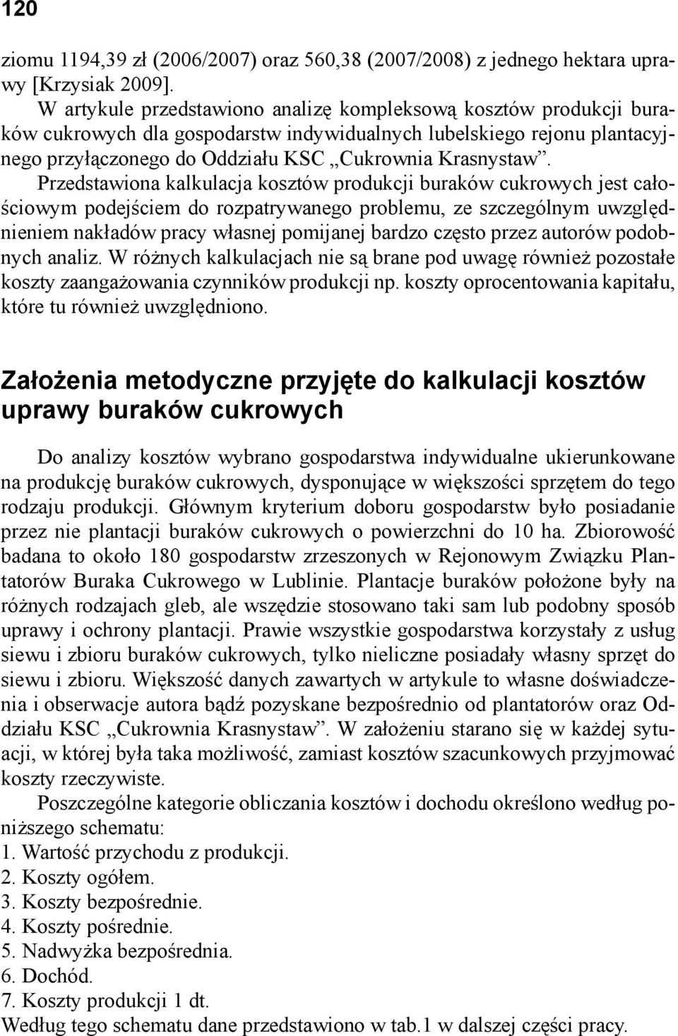 Przedstawiona kalkulacja kosztów produkcji buraków cukrowych jest całościowym podejściem do rozpatrywanego problemu, ze szczególnym uwzględnieniem nakładów pracy własnej pomijanej bardzo często przez