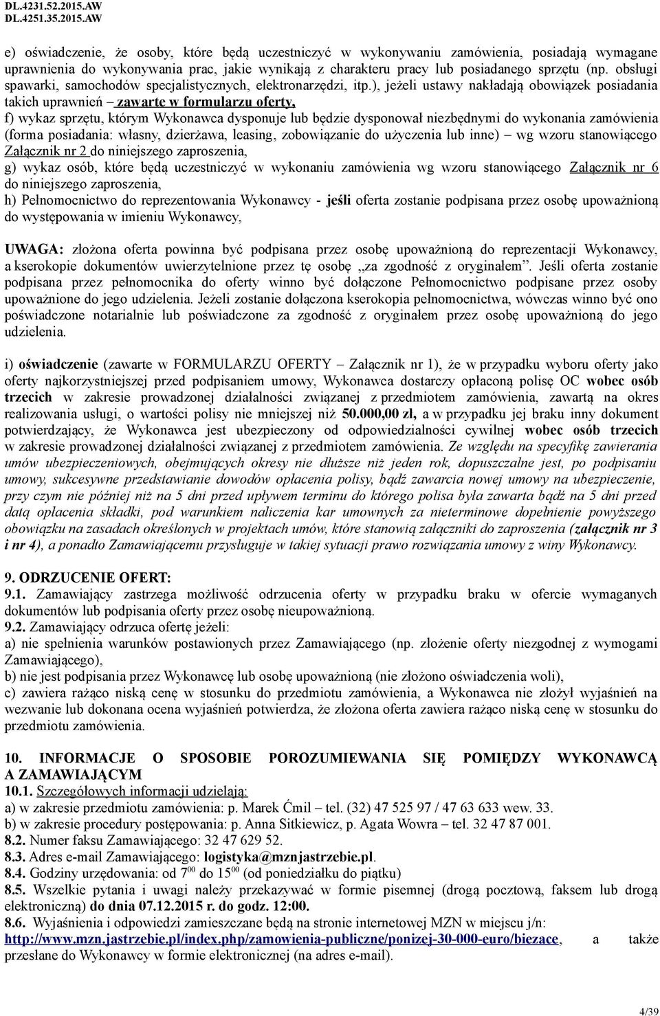 ), jeżeli ustawy nakładają obowiązek posiadania takich uprawnień zawarte w formularzu oferty, f) wykaz sprzętu, którym Wykonawca dysponuje lub będzie dysponował niezbędnymi do wykonania zamówienia